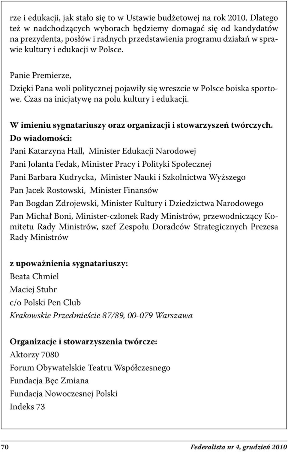 Dzięki Pana woli politycznej pojawiły się wreszcie w Polsce boiska sportowe. Czas na inicjatywę na polu kultury i edukacji. W imieniu sygnatariuszy oraz organizacji i stowarzyszeń twórczych.