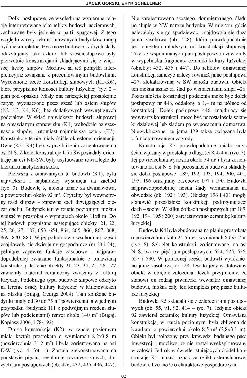 Być może budowle, których ślady odczytujemy jako cztero- lub sześciosłupowe były pierwotnie konstrukcjami składającymi się z większej liczby słupów.