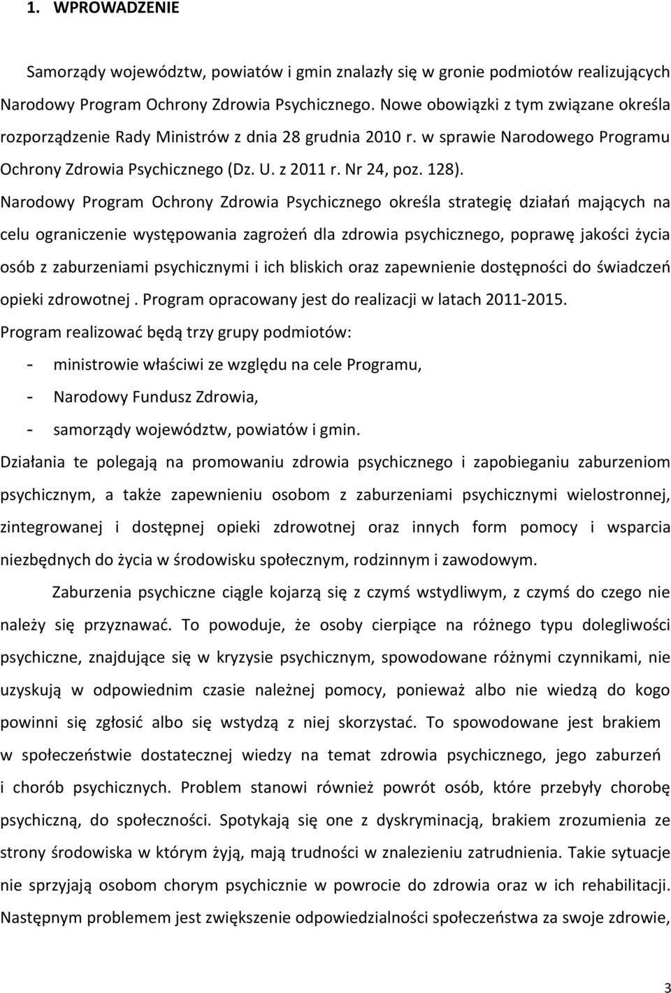 Narodowy Program Ochrony Zdrowia Psychicznego określa strategię działań mających na celu ograniczenie występowania zagrożeń dla zdrowia psychicznego, poprawę jakości życia osób z zaburzeniami