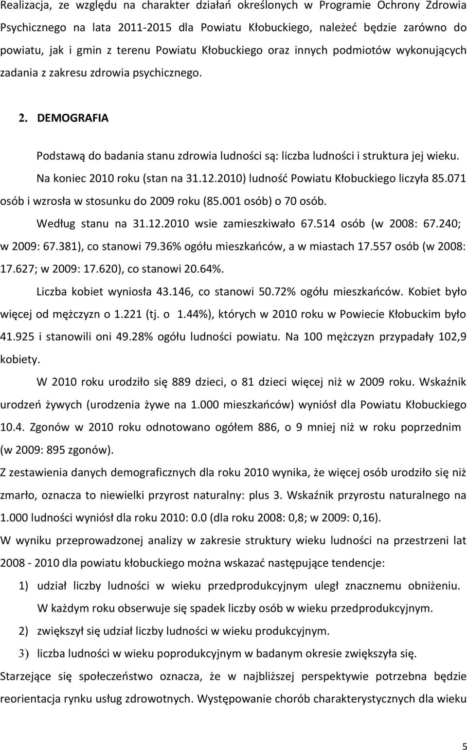 Na koniec 2010 roku (stan na 31.12.2010) ludność Powiatu Kłobuckiego liczyła 85.071 osób i wzrosła w stosunku do 2009 roku (85.001 osób) o 70 osób. Według stanu na 31.12.2010 wsie zamieszkiwało 67.