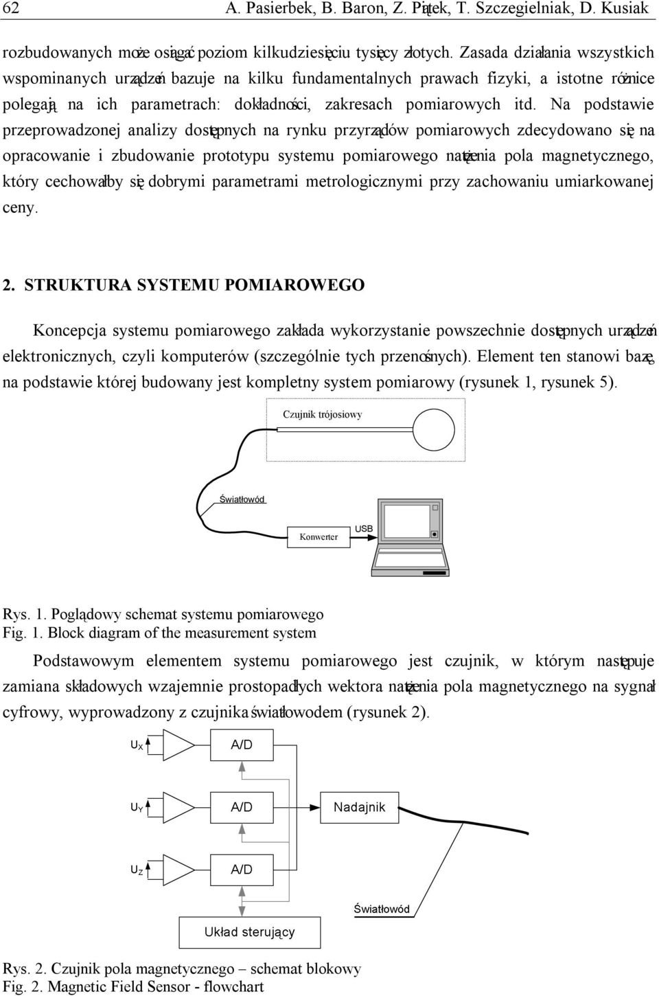 Na podstawie przeprowadzonej analizy dostępnych na rynku przyrządów pomiarowych zdecydowano się na opracowanie i zbudowanie prototypu systemu pomiarowego natężenia pola magnetycznego, który