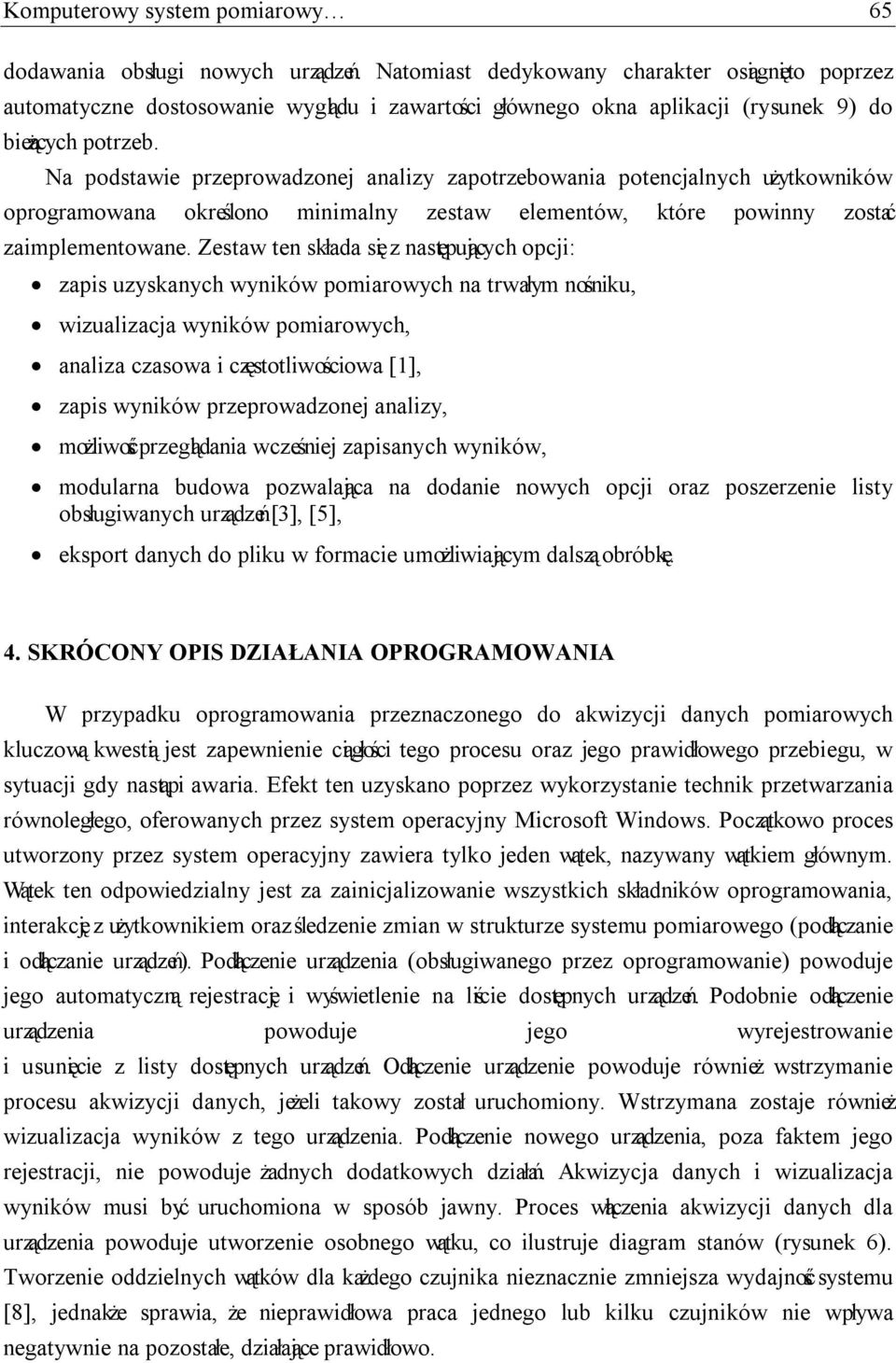 Na podstawie przeprowadzonej analizy zapotrzebowania potencjalnych użytkowników oprogramowana określono minimalny zestaw elementów, które powinny zostać zaimplementowane.