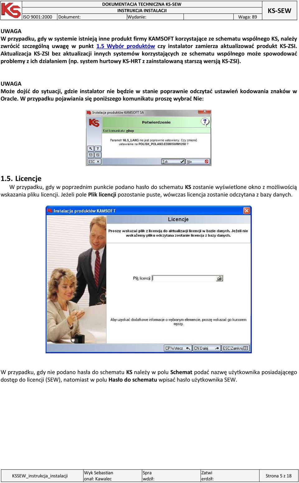 Aktualizacja KS-ZSI bez aktualizacji innych systemów korzystających ze schematu wspólnego może spowodować problemy z ich działaniem (np. system hurtowy KS-HRT z zainstalowaną starszą wersją KS-ZSI).