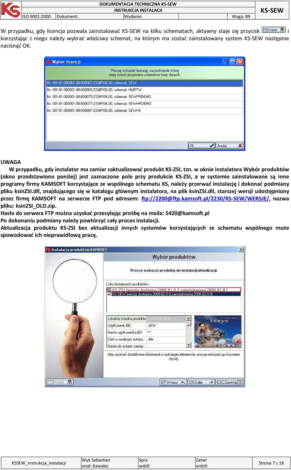 w oknie instalatora Wybór produktów (okno przedstawiono poniżej) jest zaznaczone pole przy produkcie KS-ZSI, a w systemie zainstalowane są inne programy firmy KAMSOFT korzystające ze wspólnego