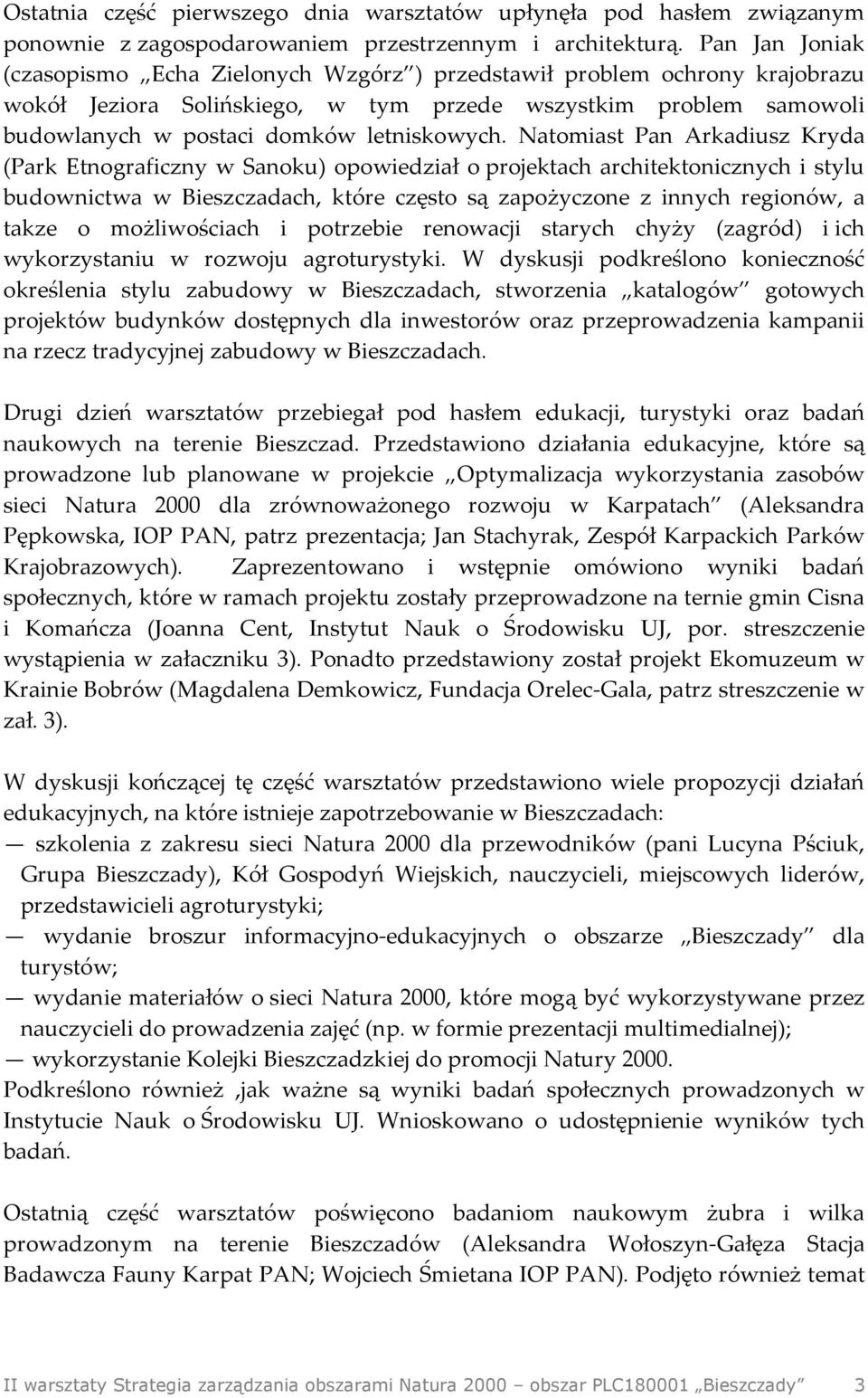 Natomiast Pan Arkadiusz Kryda (Park Etnograficzny w Sanoku) opowiedział o projektach architektonicznych i stylu budownictwa w Bieszczadach, które często są zapożyczone z innych regionów, a takze o