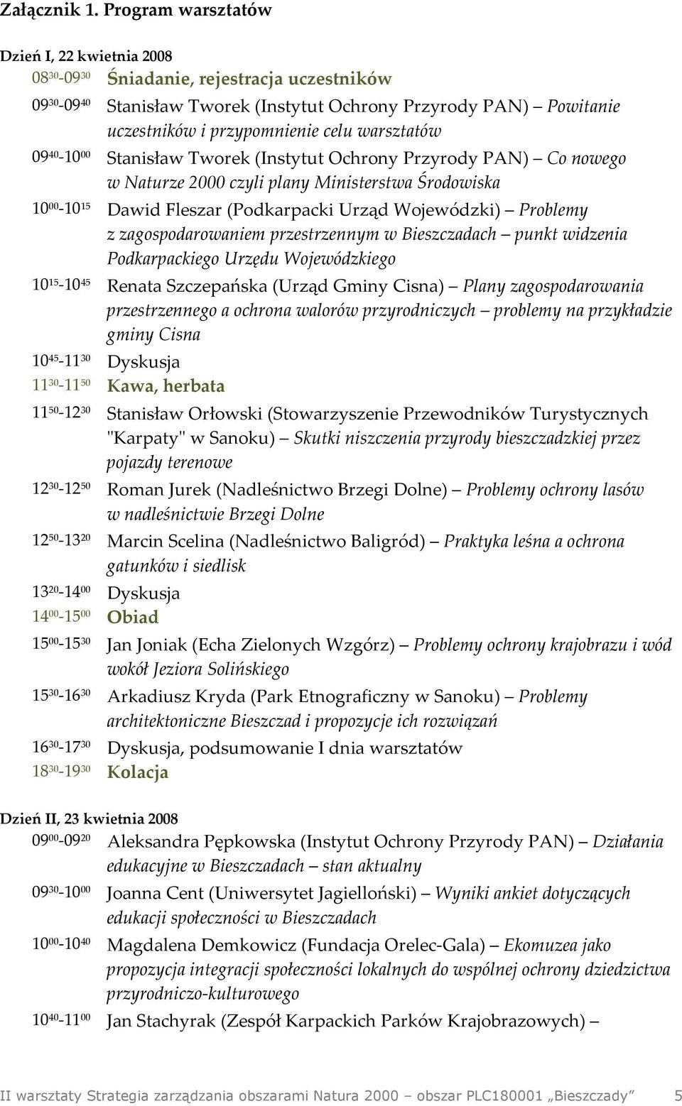 warsztatów 09 40-10 00 Stanisław Tworek (Instytut Ochrony Przyrody PAN) Co nowego w Naturze 2000 czyli plany Ministerstwa Środowiska 10 00-10 15 Dawid Fleszar (Podkarpacki Urząd Wojewódzki) Problemy