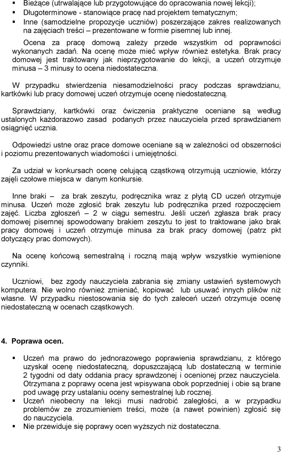 Brak pracy domowej jest traktowany jak nieprzygotowanie do lekcji, a uczeń otrzymuje minusa 3 minusy to ocena niedostateczna.