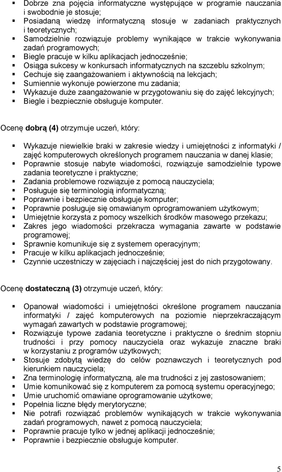 zaangażowaniem i aktywnością na lekcjach; Sumiennie wykonuje powierzone mu zadania; Wykazuje duże zaangażowanie w przygotowaniu się do zajęć lekcyjnych; Biegle i bezpiecznie obsługuje komputer.