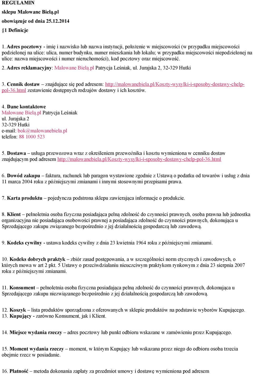 miejscowości niepodzielonej na ulice: nazwa miejscowości i numer nieruchomości), kod pocztowy oraz miejscowość. 2. Adres reklamacyjny: Malowane Bielą.pl Patrycja Leśniak, ul.