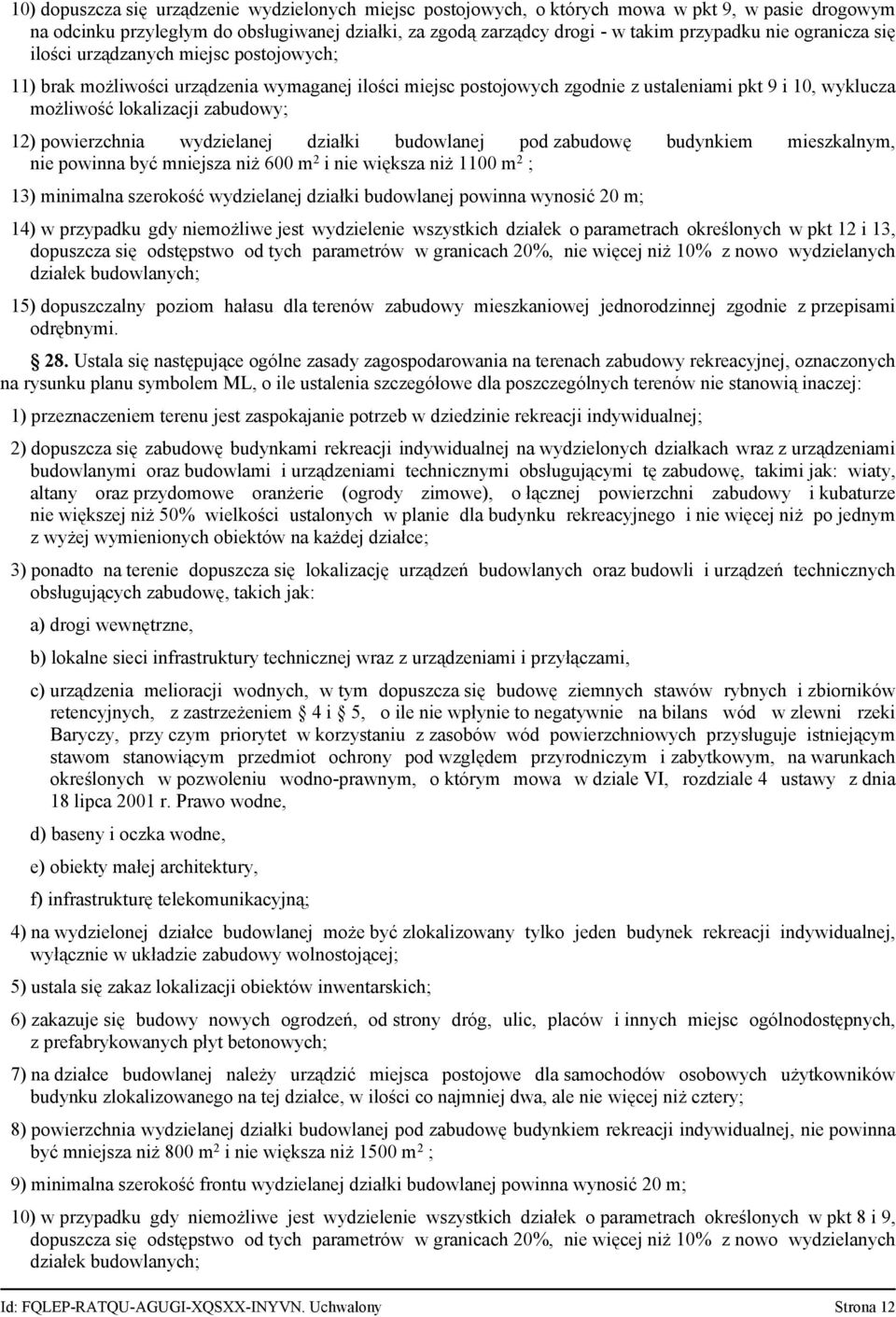 powierzchnia wydzielanej działki budowlanej pod zabudowę budynkiem mieszkalnym, nie powinna być mniejsza niż 600 m 2 i nie większa niż 1100 m 2 ; 13) minimalna szerokość wydzielanej działki