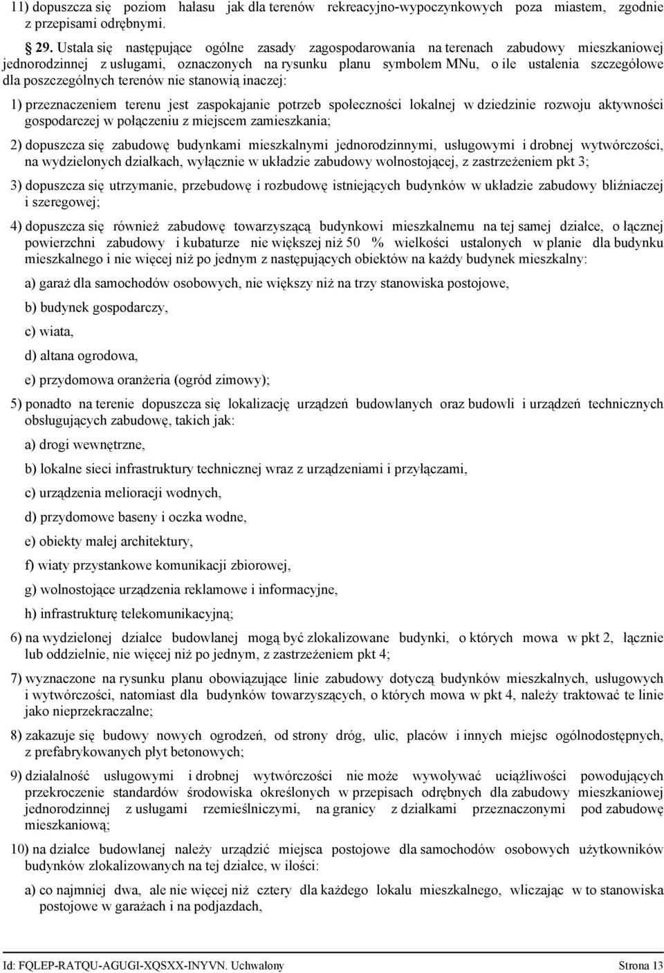 poszczególnych terenów nie stanowią inaczej: 1) przeznaczeniem terenu jest zaspokajanie potrzeb społeczności lokalnej w dziedzinie rozwoju aktywności gospodarczej w połączeniu z miejscem