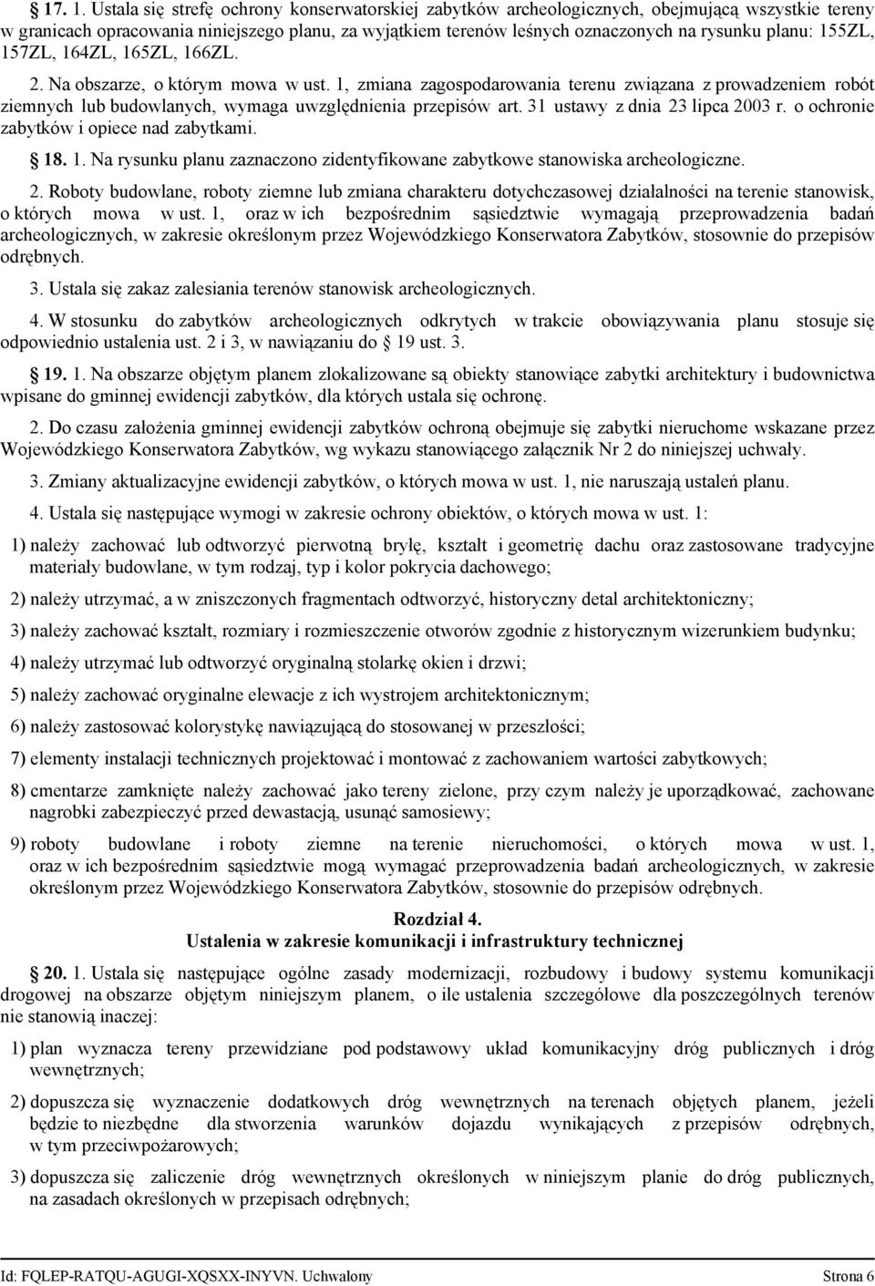 155ZL, 157ZL, 164ZL, 165ZL, 166ZL. 2. Na obszarze, o którym mowa w ust. 1, zmiana zagospodarowania terenu związana z prowadzeniem robót ziemnych lub budowlanych, wymaga uwzględnienia przepisów art.