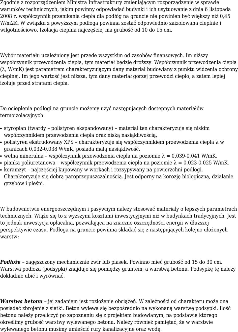 Izolacja cieplna najczęściej ma grubość od 10 do 15 cm. Wybór materiału uzależniony jest przede wszystkim od zasobów finansowych.