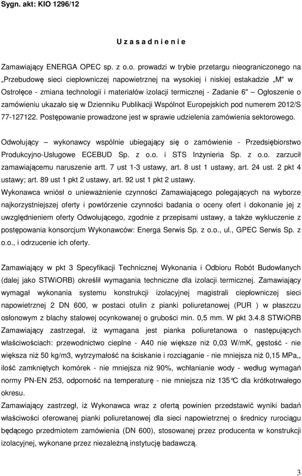 Zadanie 6" Ogłoszenie o zamówieniu ukazało się w Dzienniku Publikacji Wspólnot Europejskich pod numerem 2012/S 77-127122. Postępowanie prowadzone jest w sprawie udzielenia zamówienia sektorowego.