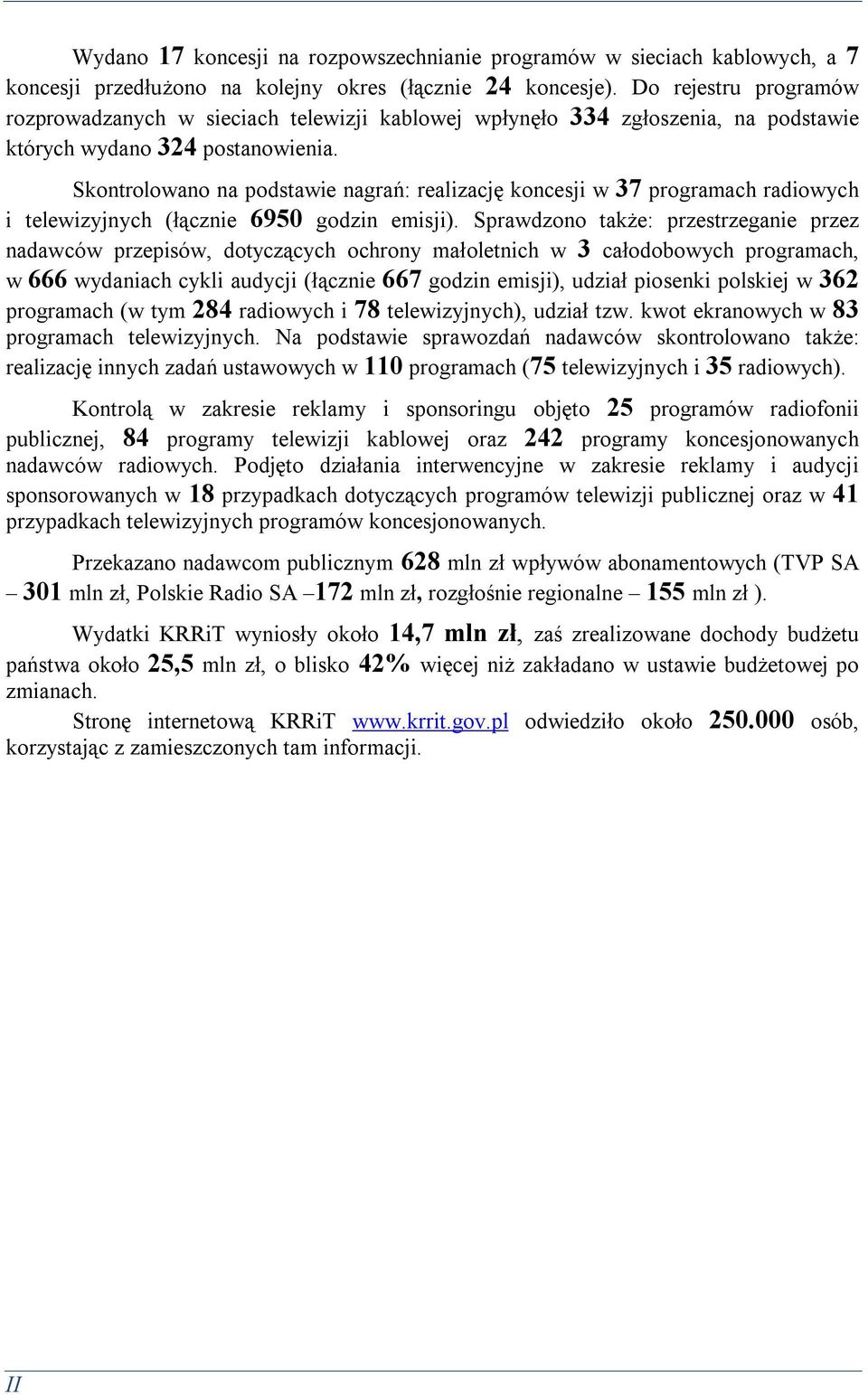 Skontrolowano na podstawie nagrań: realizację koncesji w 37 programach radiowych i telewizyjnych (łącznie 6950 godzin emisji).