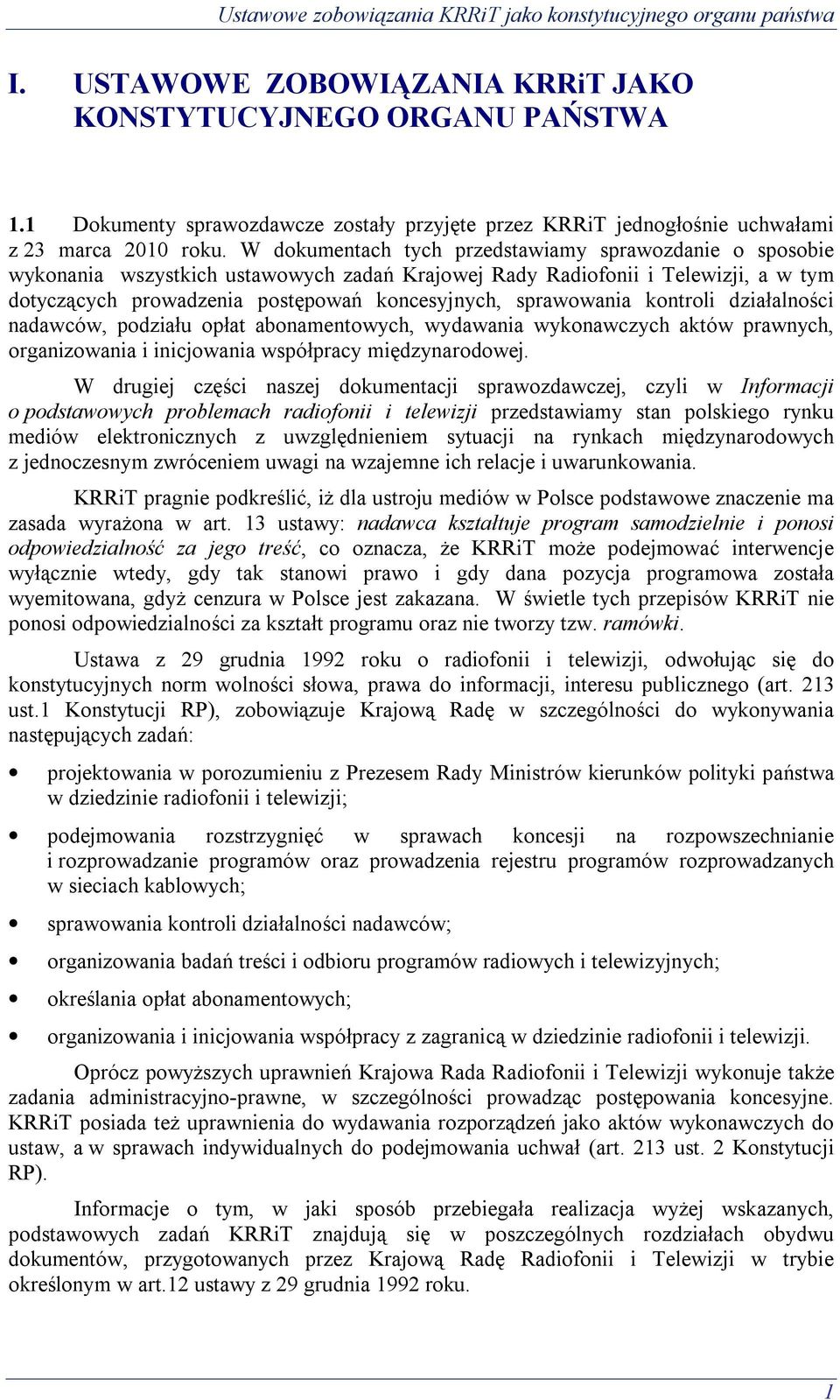 W dokumentach tych przedstawiamy sprawozdanie o sposobie wykonania wszystkich ustawowych zadań Krajowej Rady Radiofonii i Telewizji, a w tym dotyczących prowadzenia postępowań koncesyjnych,