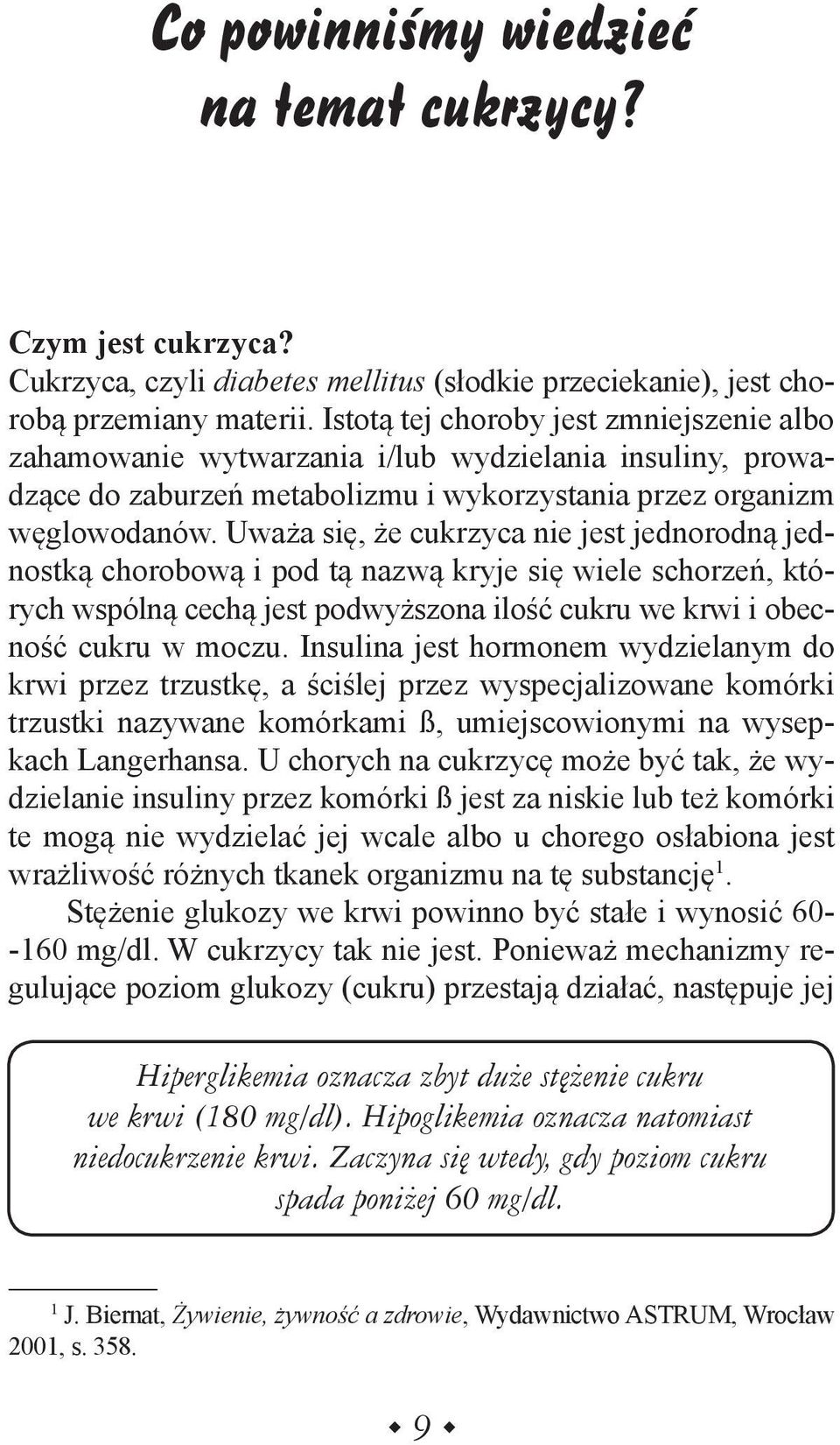 Uważa się, że cukrzyca nie jest jednorodną jednostką chorobową i pod tą nazwą kryje się wiele schorzeń, których wspólną cechą jest podwyższona ilość cukru we krwi i obecność cukru w moczu.