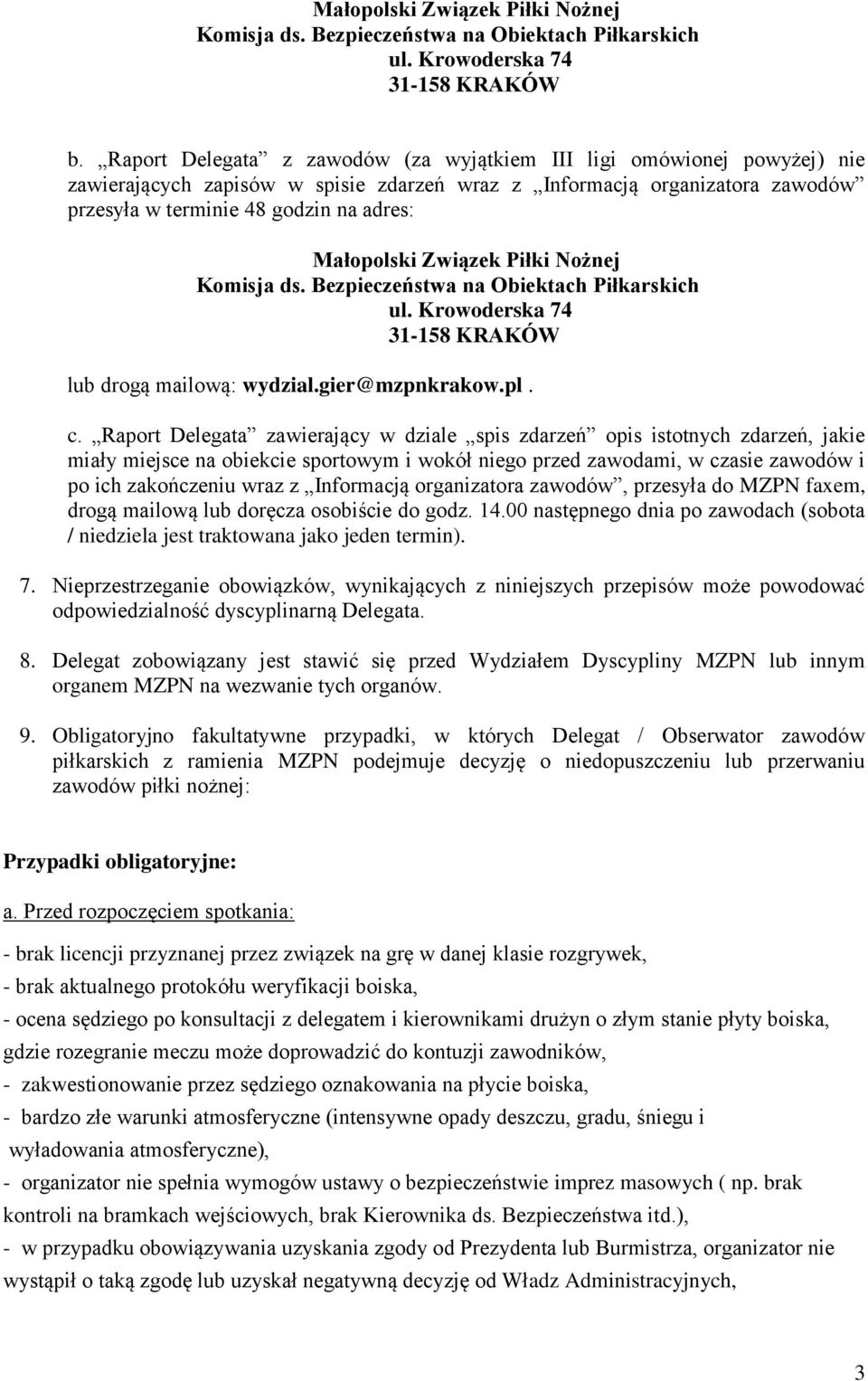 Małopolski Związek Piłki Nożnej Komisja ds. Bezpieczeństwa na Obiektach Piłkarskich ul. Krowoderska 74 31-158 KRAKÓW lub drogą mailową: wydzial.gier@mzpnkrakow.pl. c.