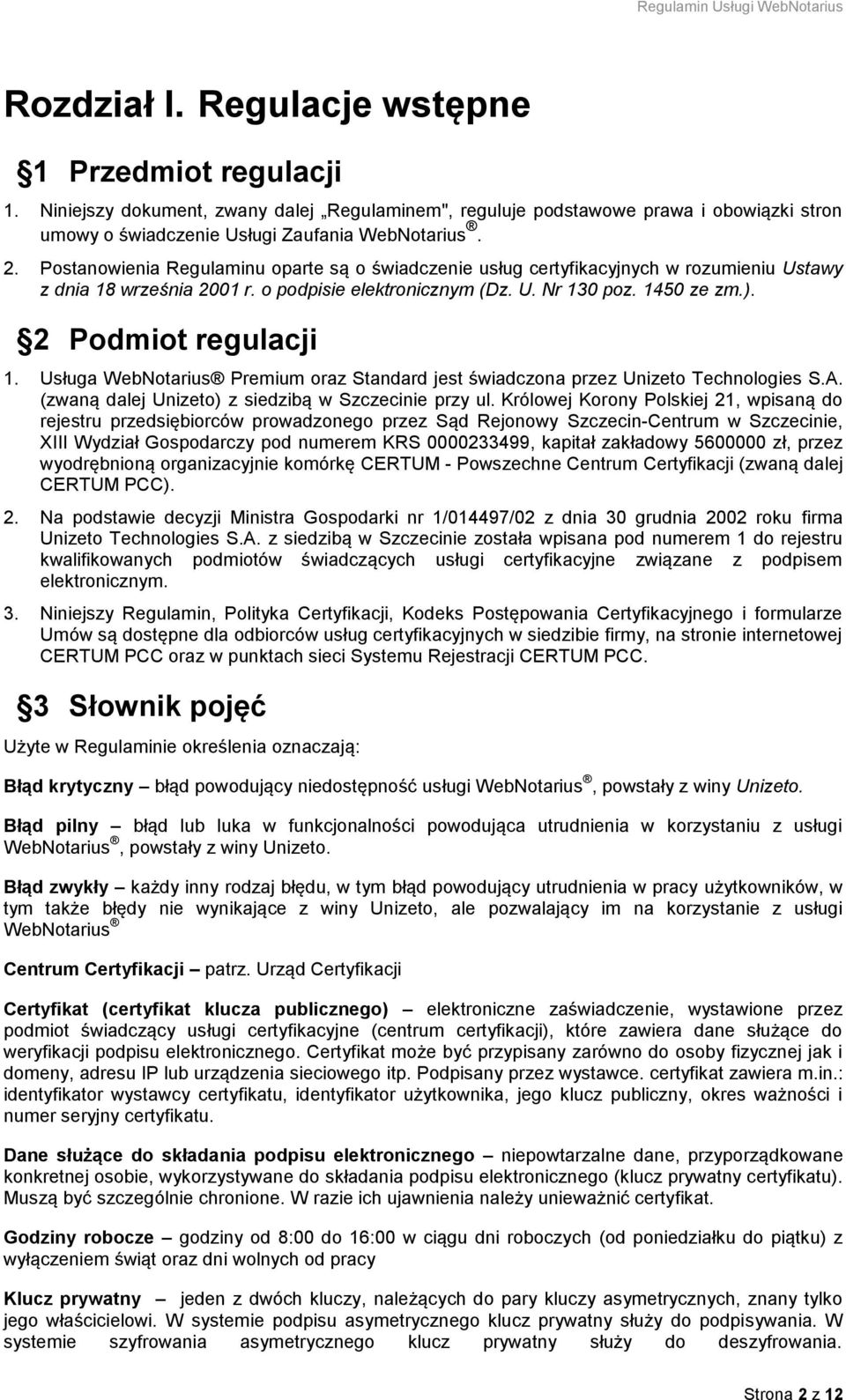 2 Podmiot regulacji 1. Usługa WebNotarius Premium oraz Standard jest świadczona przez Unizeto Technologies S.A. (zwaną dalej Unizeto) z siedzibą w Szczecinie przy ul.