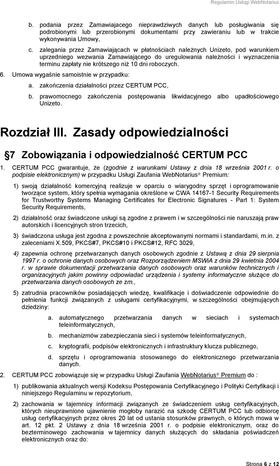 roboczych. 6. Umowa wygaśnie samoistnie w przypadku: a. zakończenia działalności przez CERTUM PCC, b. prawomocnego zakończenia postępowania likwidacyjnego albo upadłościowego Unizeto. Rozdział III.