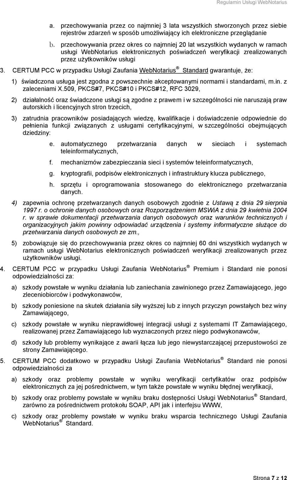 CERTUM PCC w przypadku Usługi Zaufania WebNotarius Standard gwarantuje, że: 1) świadczona usługa jest zgodna z powszechnie akceptowanymi normami i standardami, m.in. z zaleceniami X.