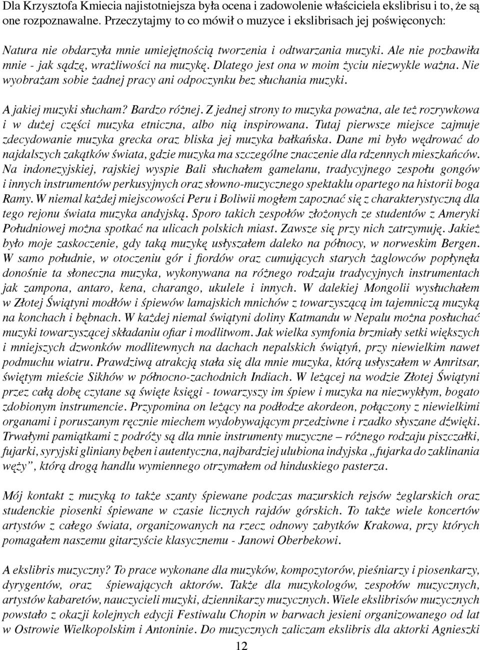 Dlatego jest ona w moim życiu niezwykle ważna. Nie wyobrażam sobie żadnej pracy ani odpoczynku bez słuchania muzyki. A jakiej muzyki słucham? Bardzo różnej.