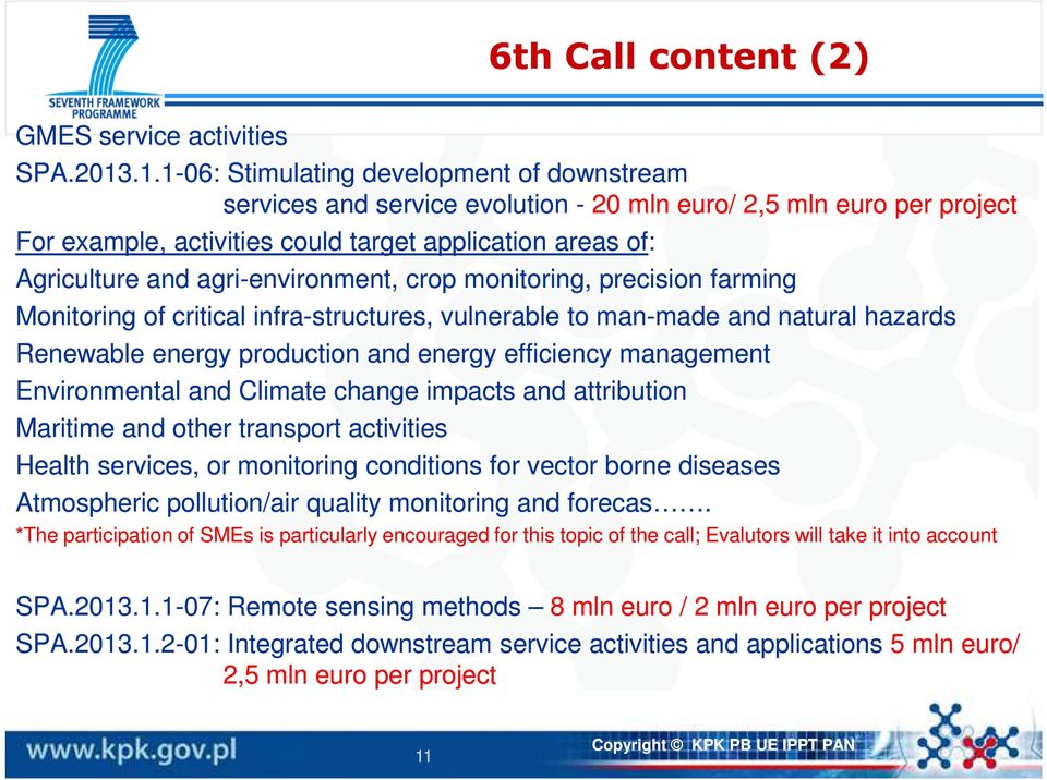 agri-environment, crop monitoring, precision farming Monitoring of critical infra-structures, vulnerable to man-made made and natural hazards Renewable energy production and energy efficiency