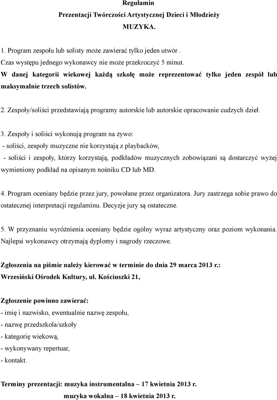 Zespoły/soliści przedstawiają programy autorskie lub autorskie opracowanie cudzych dzieł. 3.