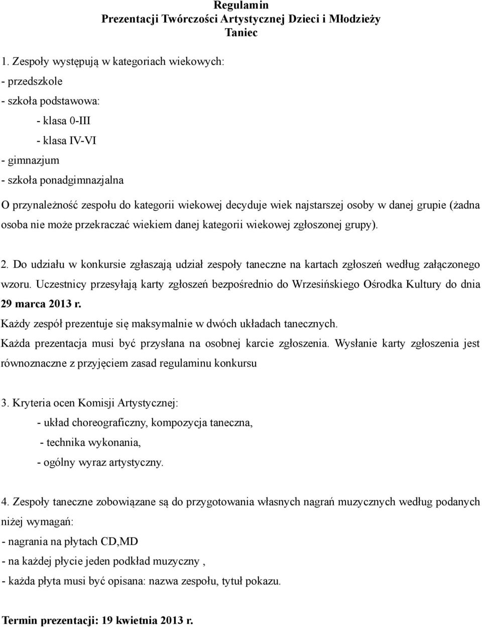 wiek najstarszej osoby w danej grupie (żadna osoba nie może przekraczać wiekiem danej kategorii wiekowej zgłoszonej grupy). 2.