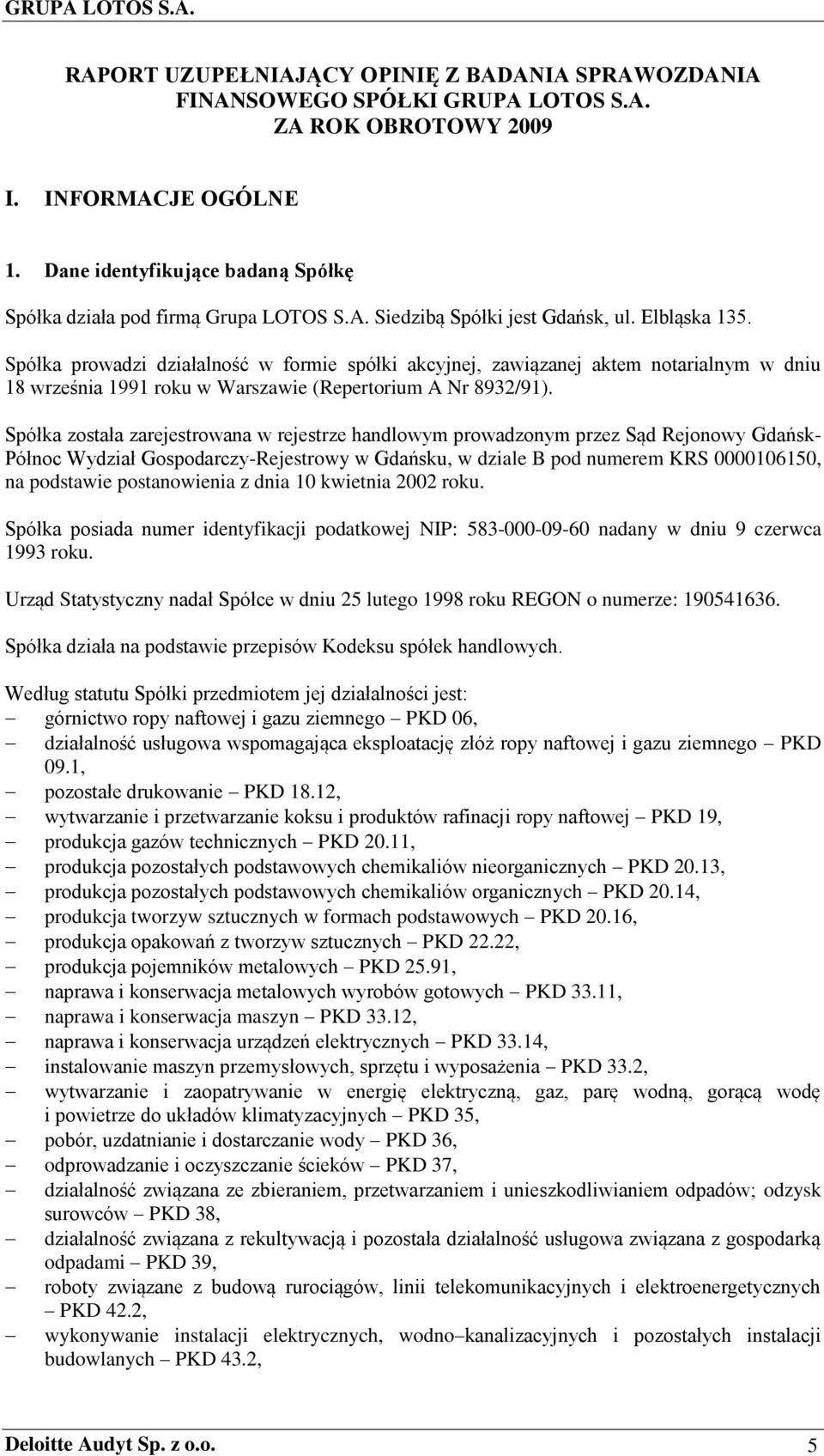 Spółka prowadzi działalność w formie spółki akcyjnej, zawiązanej aktem notarialnym w dniu 18 września 1991 roku w Warszawie (Repertorium A Nr 8932/91).