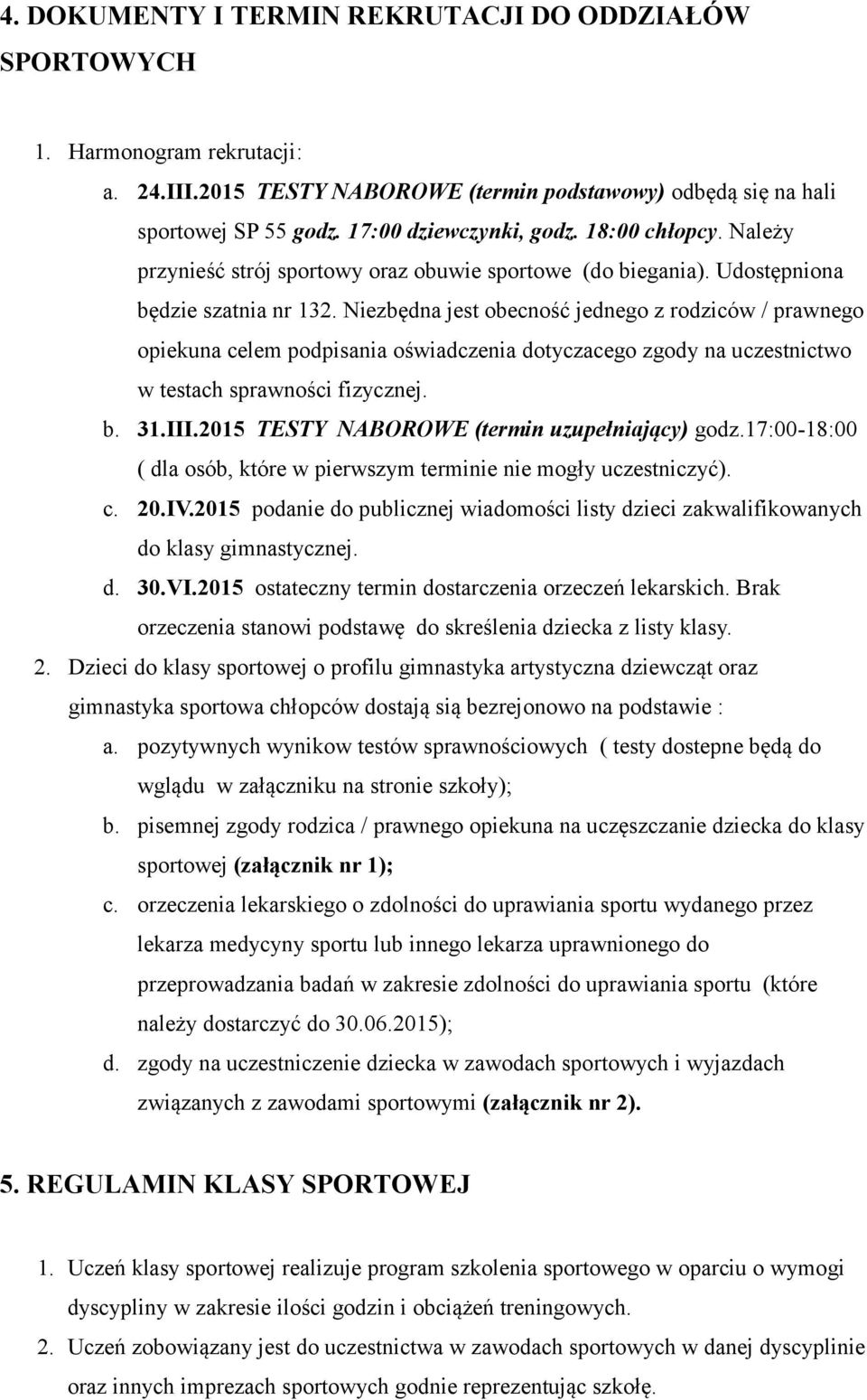 Niezbędna jest obecność jednego z rodziców / prawnego opiekuna celem podpisania oświadczenia dotyczacego zgody na uczestnictwo w testach sprawności fizycznej. b. 31.III.