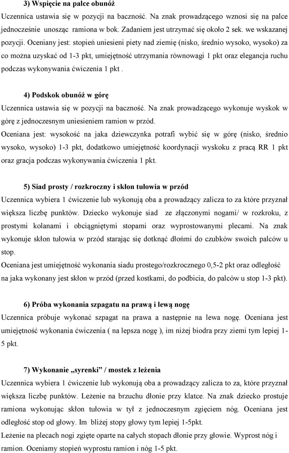 Oceniany jest: stopień uniesieni piety nad ziemię (nisko, średnio wysoko, wysoko) za co można uzyskać od 1-3 pkt, umiejętność utrzymania równowagi 1 pkt oraz elegancja ruchu podczas wykonywania