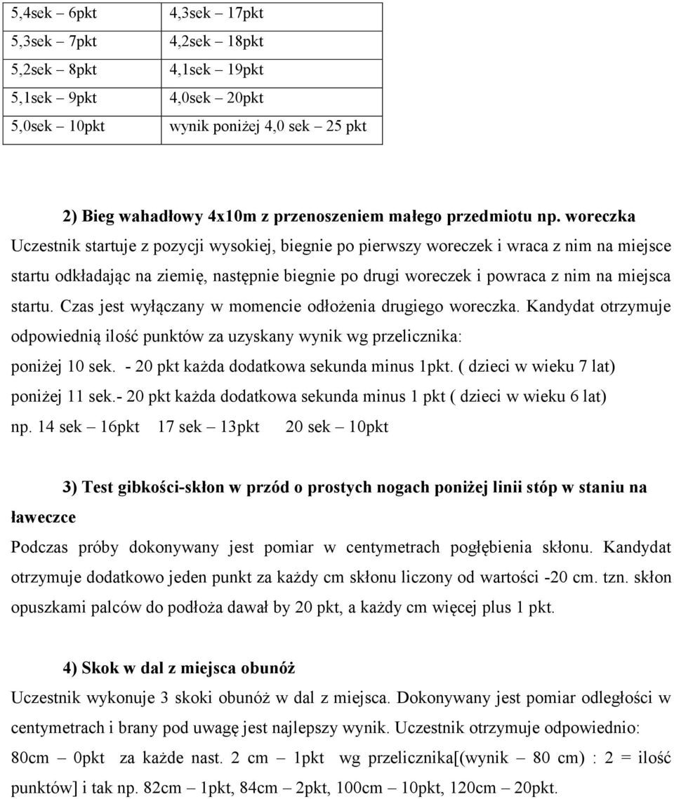 startu. Czas jest wyłączany w momencie odłożenia drugiego woreczka. Kandydat otrzymuje odpowiednią ilość punktów za uzyskany wynik wg przelicznika: poniżej 10 sek.