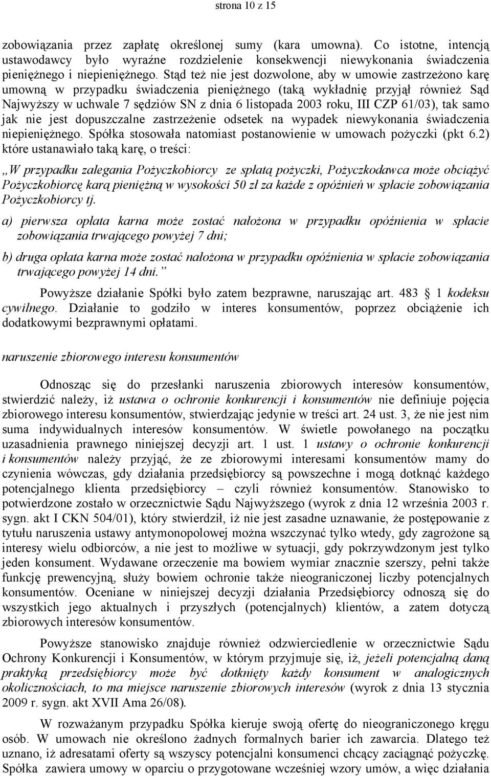 roku, III CZP 61/03), tak samo jak nie jest dopuszczalne zastrzeżenie odsetek na wypadek niewykonania świadczenia niepieniężnego. Spółka stosowała natomiast postanowienie w umowach pożyczki (pkt 6.