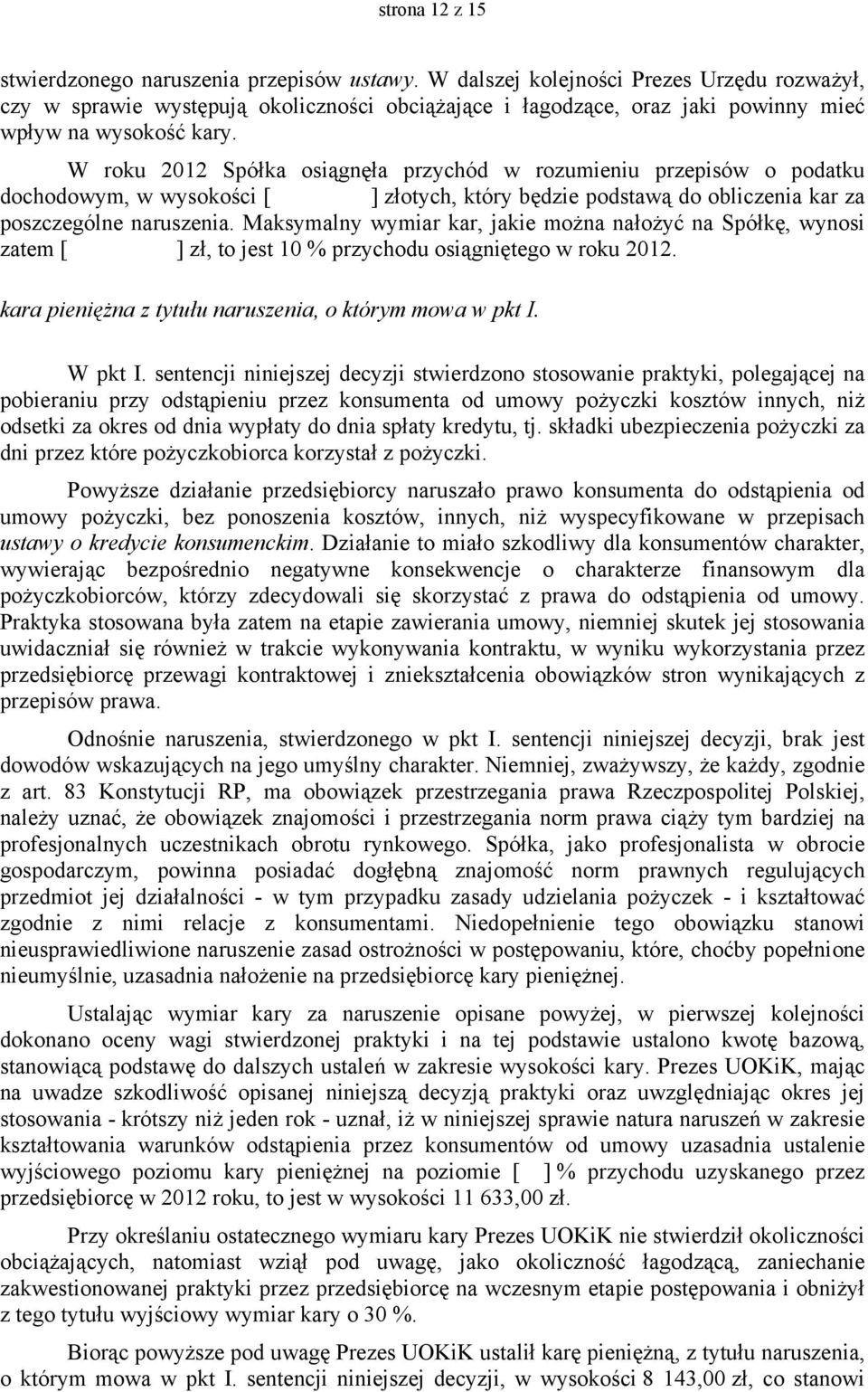 W roku 2012 Spółka osiągnęła przychód w rozumieniu przepisów o podatku dochodowym, w wysokości [ ] złotych, który będzie podstawą do obliczenia kar za poszczególne naruszenia.