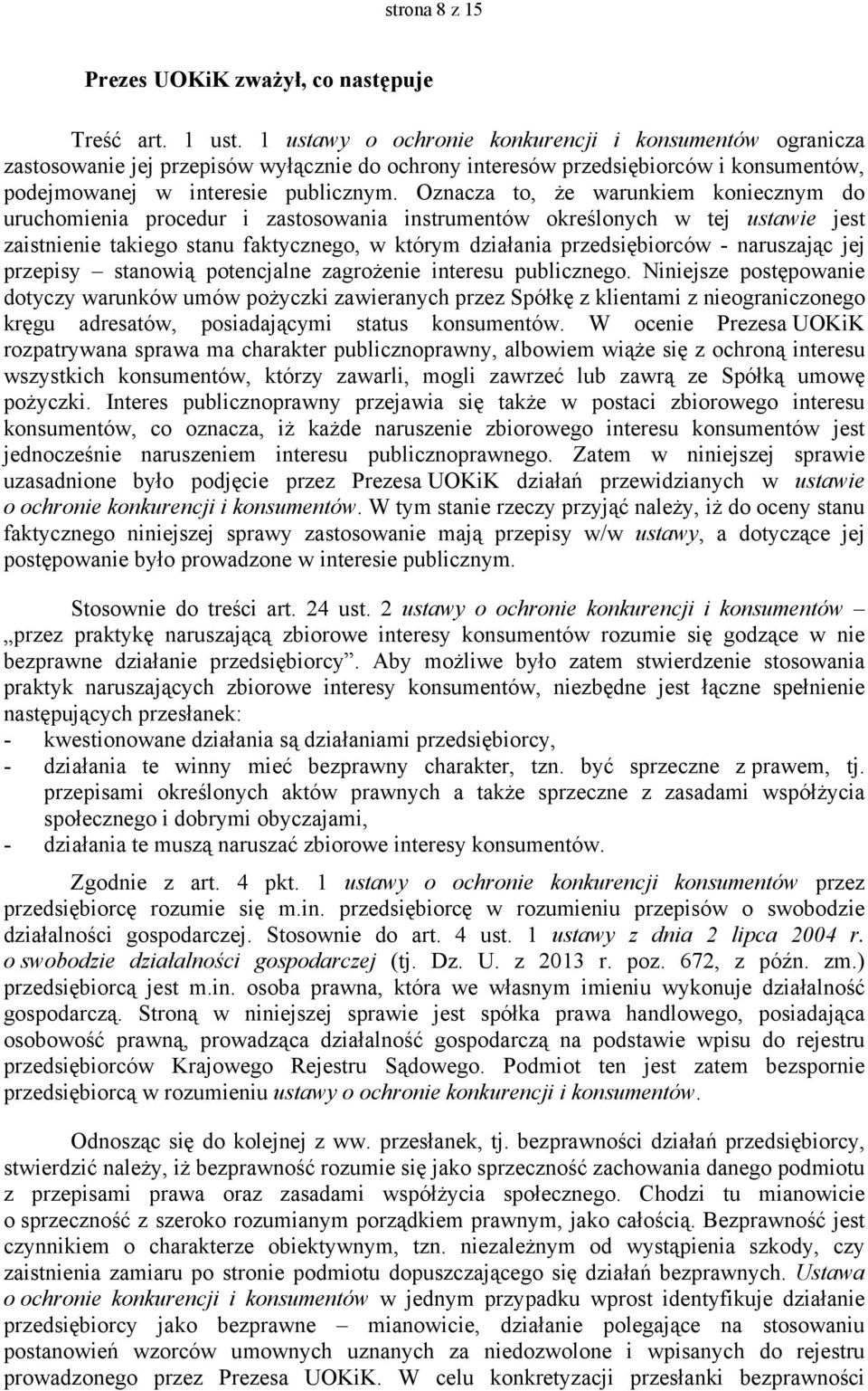 Oznacza to, że warunkiem koniecznym do uruchomienia procedur i zastosowania instrumentów określonych w tej ustawie jest zaistnienie takiego stanu faktycznego, w którym działania przedsiębiorców -