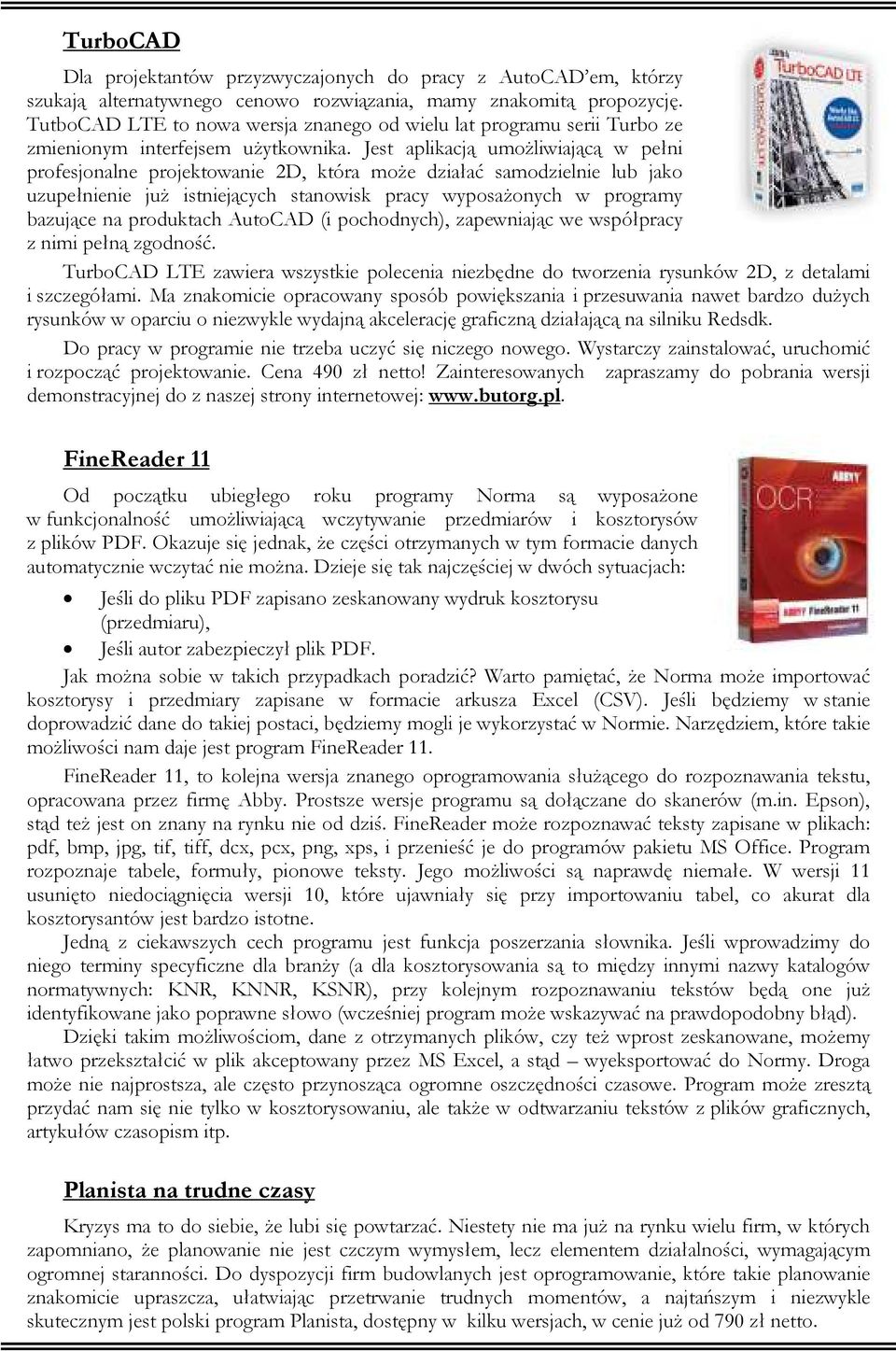 Jest aplikacją umoŝliwiającą w pełni profesjonalne projektowanie 2D, która moŝe działać samodzielnie lub jako uzupełnienie juŝ istniejących stanowisk pracy wyposaŝonych w programy bazujące na