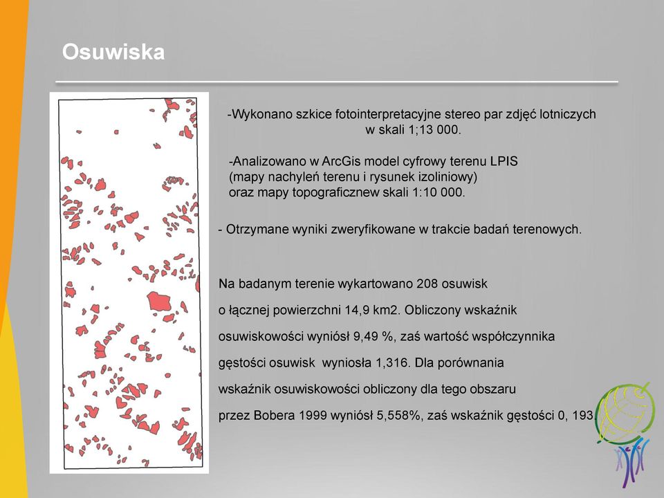 - Otrzymane wyniki zweryfikowane w trakcie badań terenowych. Na badanym terenie wykartowano 208 osuwisk o łącznej powierzchni 14,9 km2.