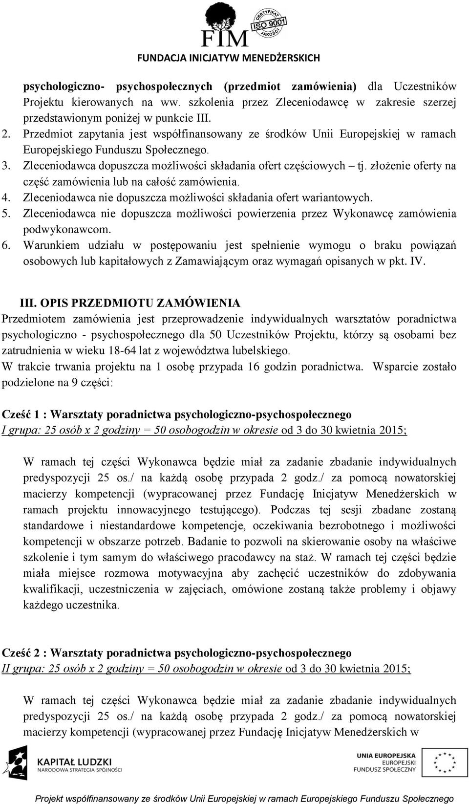 złożenie oferty na część zamówienia lub na całość zamówienia. 4. Zleceniodawca nie dopuszcza możliwości składania ofert wariantowych. 5.