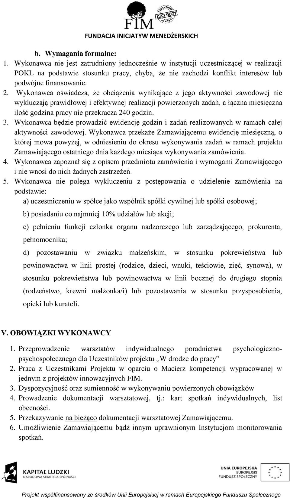 Wykonawca oświadcza, że obciążenia wynikające z jego aktywności zawodowej nie wykluczają prawidłowej i efektywnej realizacji powierzonych zadań, a łączna miesięczna ilość godzina pracy nie przekracza