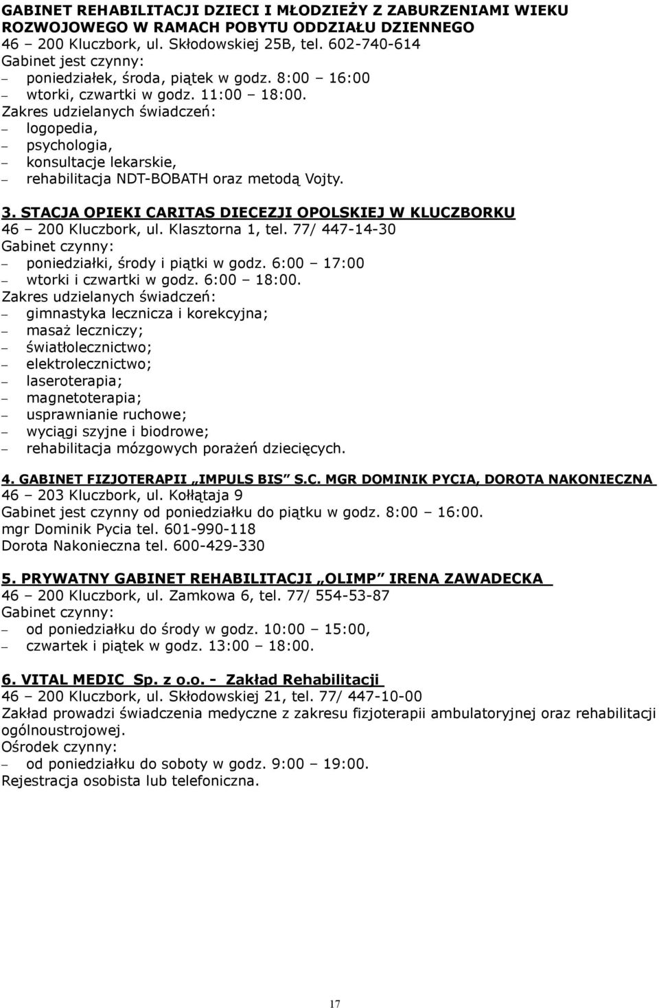 Zakres udzielanych świadczeń: logopedia, psychologia, konsultacje lekarskie, rehabilitacja NDT-BOBATH oraz metodą Vojty. 3. STACJA OPIEKI CARITAS DIECEZJI OPOLSKIEJ W KLUCZBORKU 46 200 Kluczbork, ul.