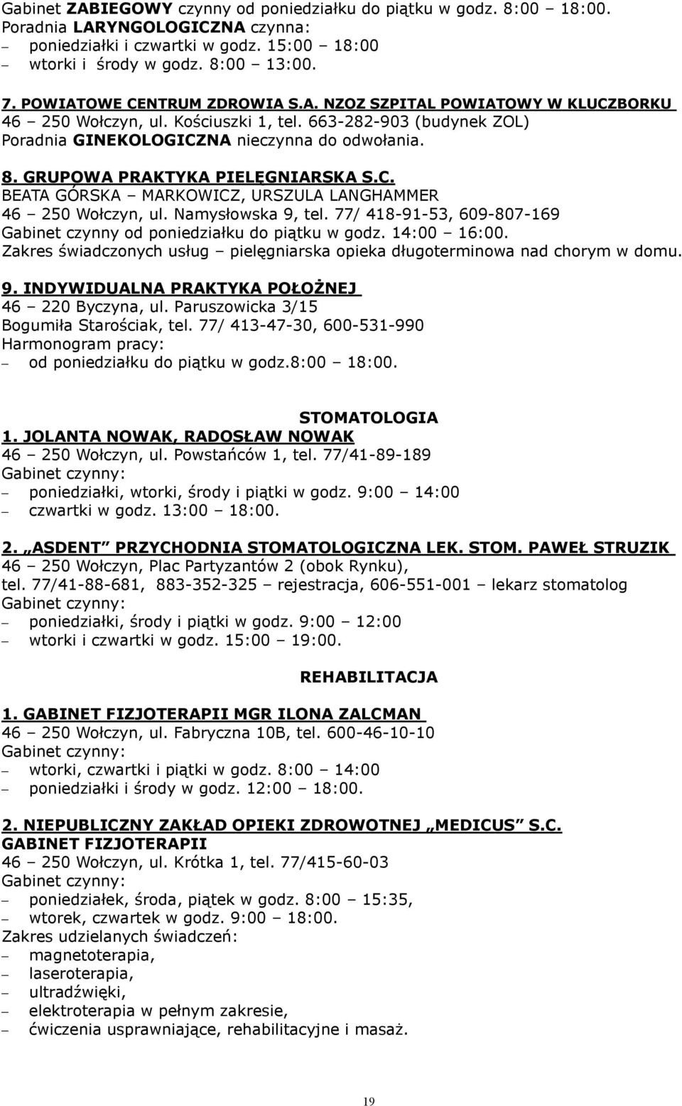 GRUPOWA PRAKTYKA PIELĘGNIARSKA S.C. BEATA GÓRSKA MARKOWICZ, URSZULA LANGHAMMER 46 250 Wołczyn, ul. Namysłowska 9, tel. 77/ 418-91-53, 609-807-169 Gabinet czynny od poniedziałku do piątku w godz.