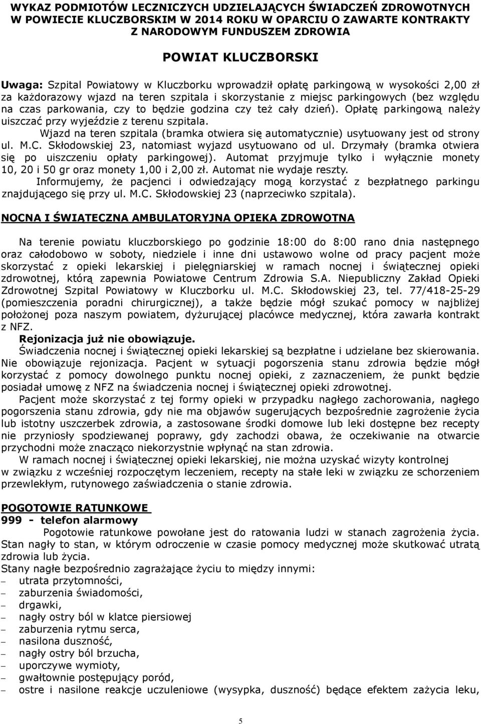 godzina czy też cały dzień). Opłatę parkingową należy uiszczać przy wyjeździe z terenu szpitala. Wjazd na teren szpitala (bramka otwiera się automatycznie) usytuowany jest od strony ul. M.C.