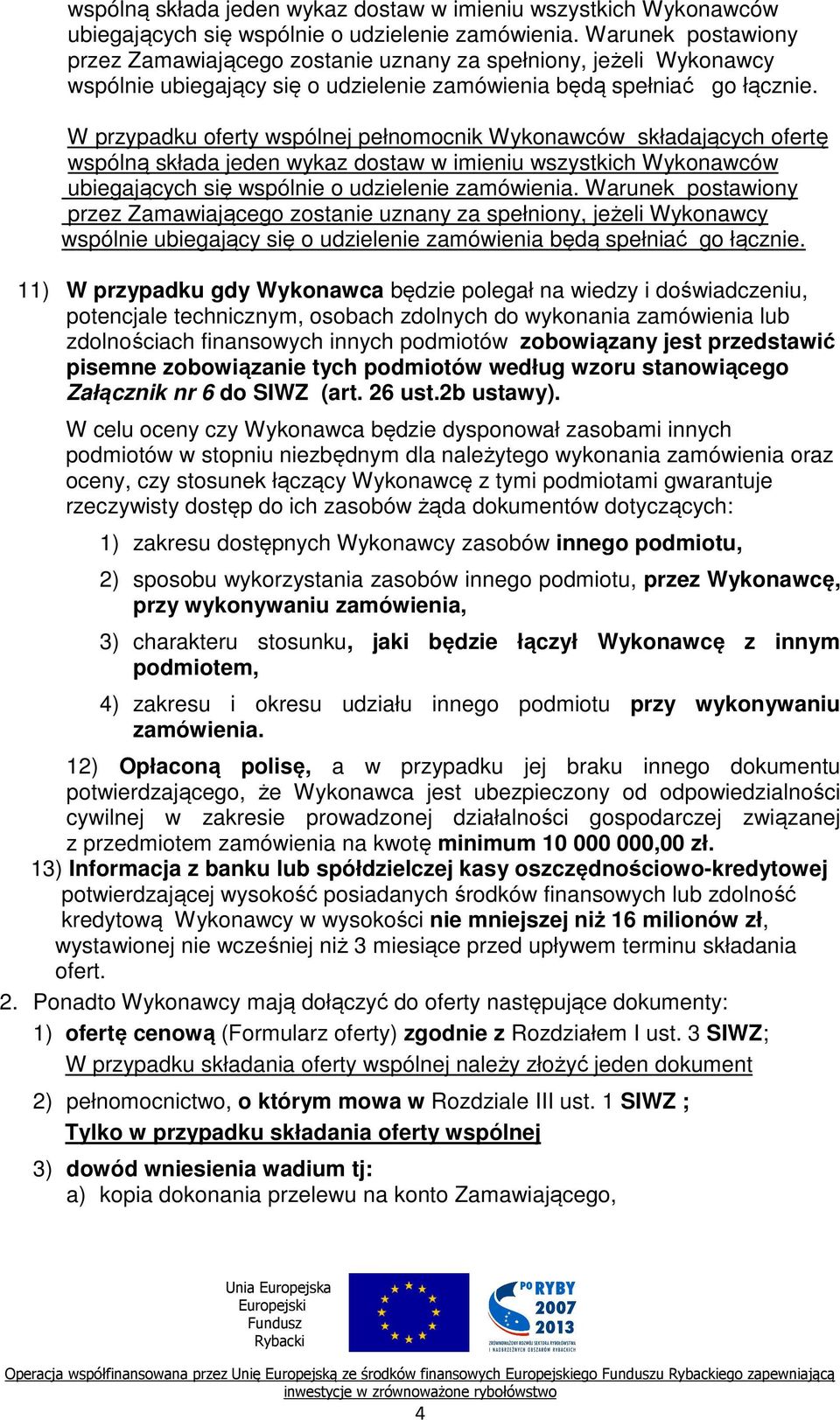 W przypadku oferty wspólnej pełnomocnik Wykonawców składających ofertę wspólną składa jeden wykaz dostaw w imieniu wszystkich Wykonawców ubiegających się wspólnie o  11) W przypadku gdy Wykonawca