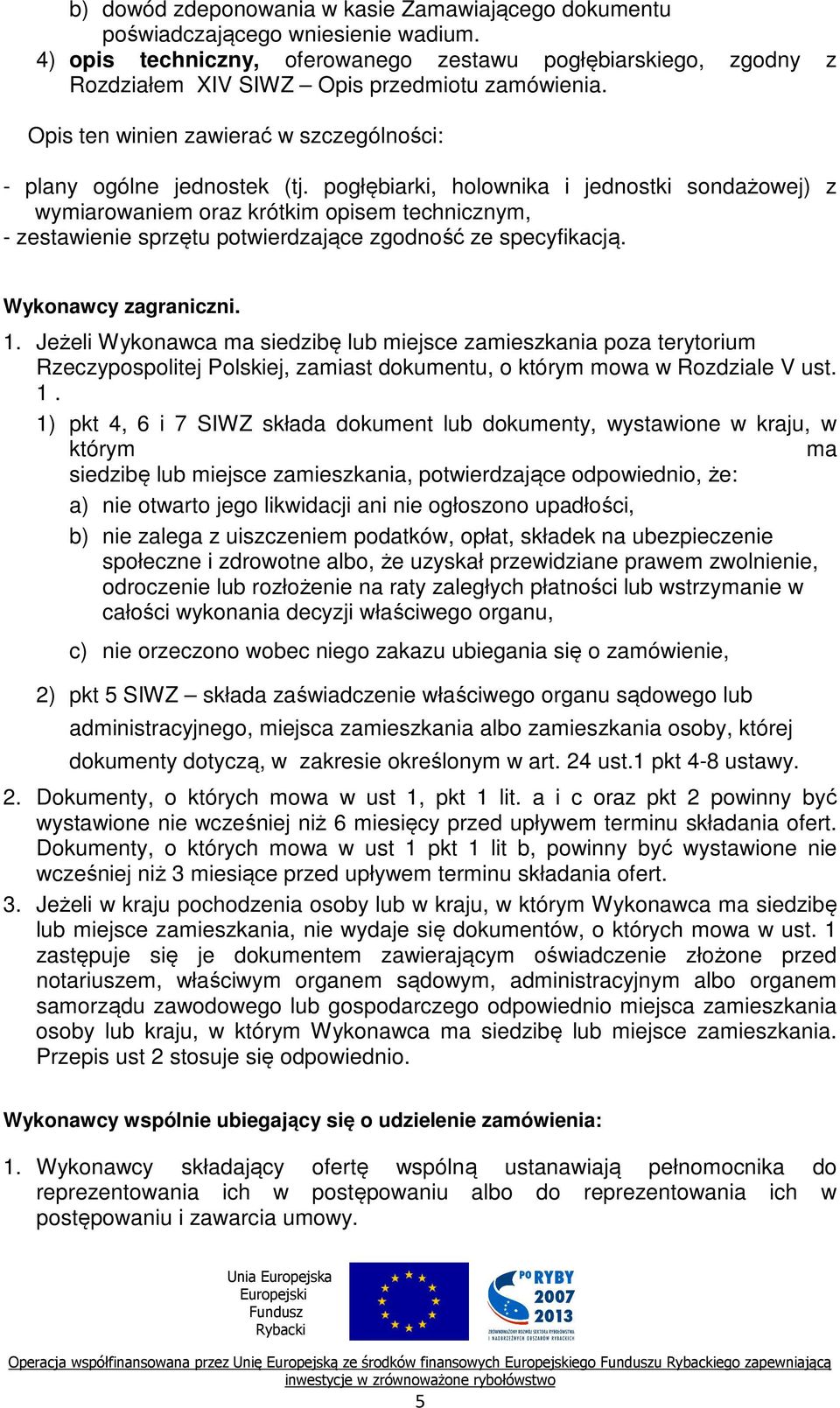 pogłębiarki, holownika i jednostki sondażowej) z wymiarowaniem oraz krótkim opisem technicznym, - zestawienie sprzętu potwierdzające zgodność ze specyfikacją. Wykonawcy zagraniczni. 1.