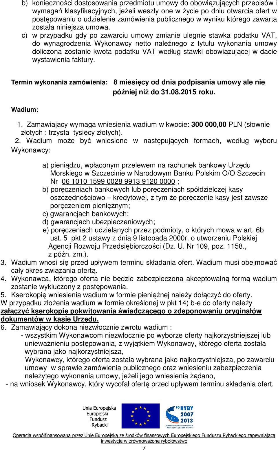 c) w przypadku gdy po zawarciu umowy zmianie ulegnie stawka podatku VAT, do wynagrodzenia Wykonawcy netto należnego z tytułu wykonania umowy doliczona zostanie kwota podatku VAT według stawki