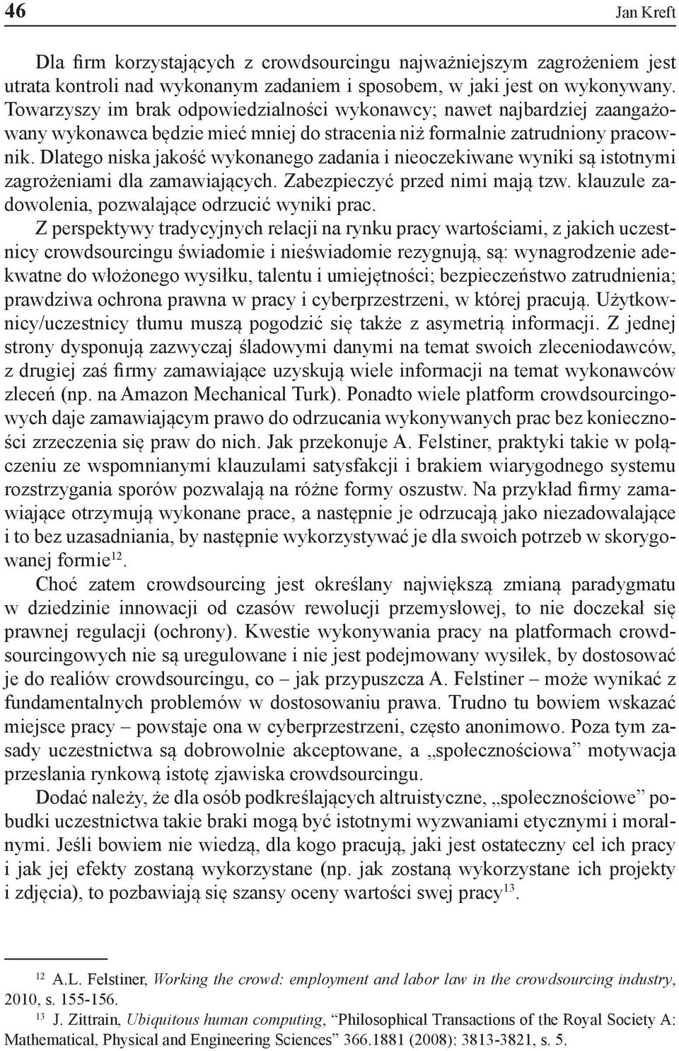 Dlatego niska jakość wykonanego zadania i nieoczekiwane wyniki są istotnymi zagrożeniami dla zamawiających. Zabezpieczyć przed nimi mają tzw. klauzule zadowolenia, pozwalające odrzucić wyniki prac.