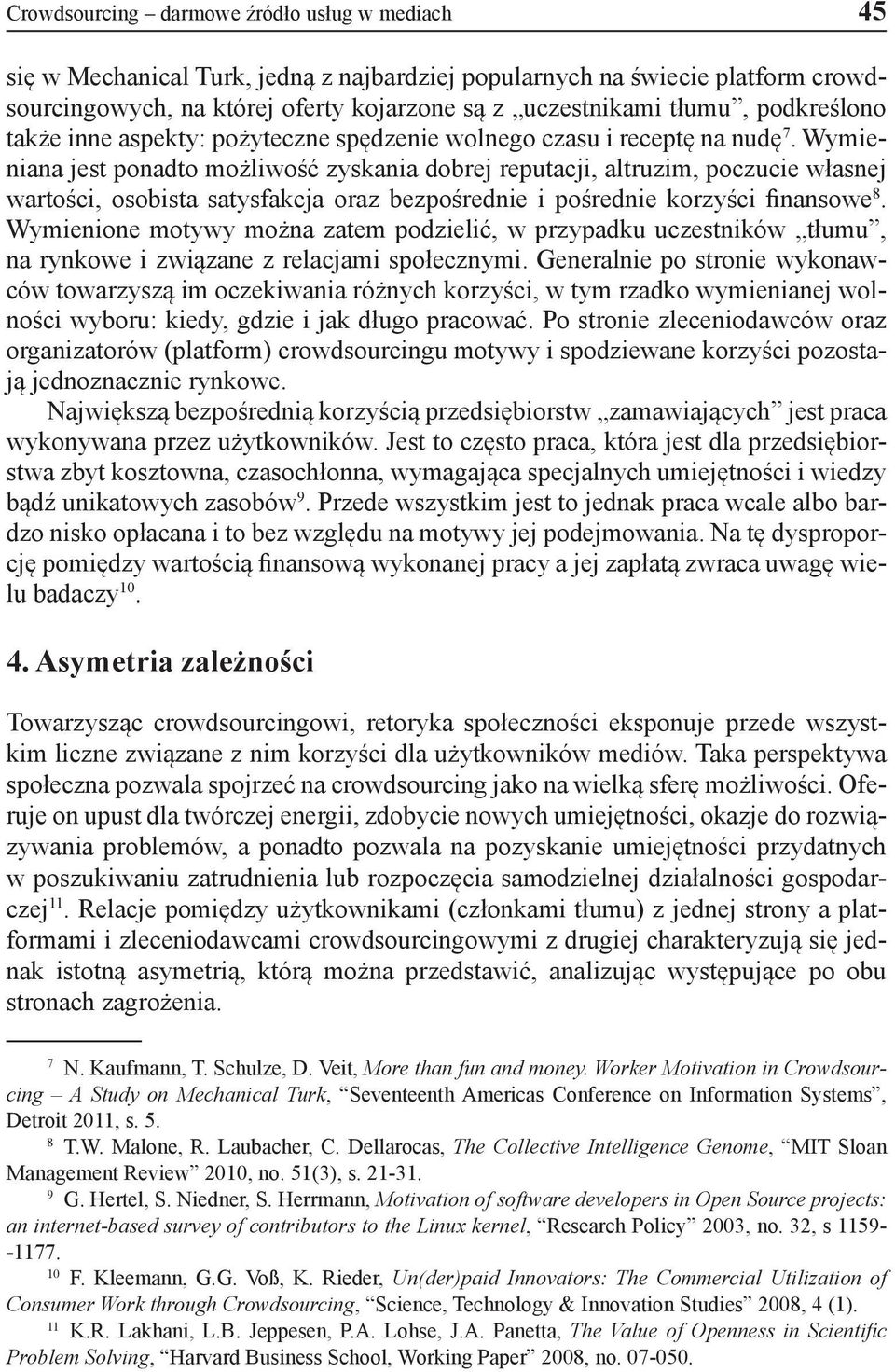 Wymieniana jest ponadto możliwość zyskania dobrej reputacji, altruzim, poczucie własnej wartości, osobista satysfakcja oraz bezpośrednie i pośrednie korzyści finansowe 8.