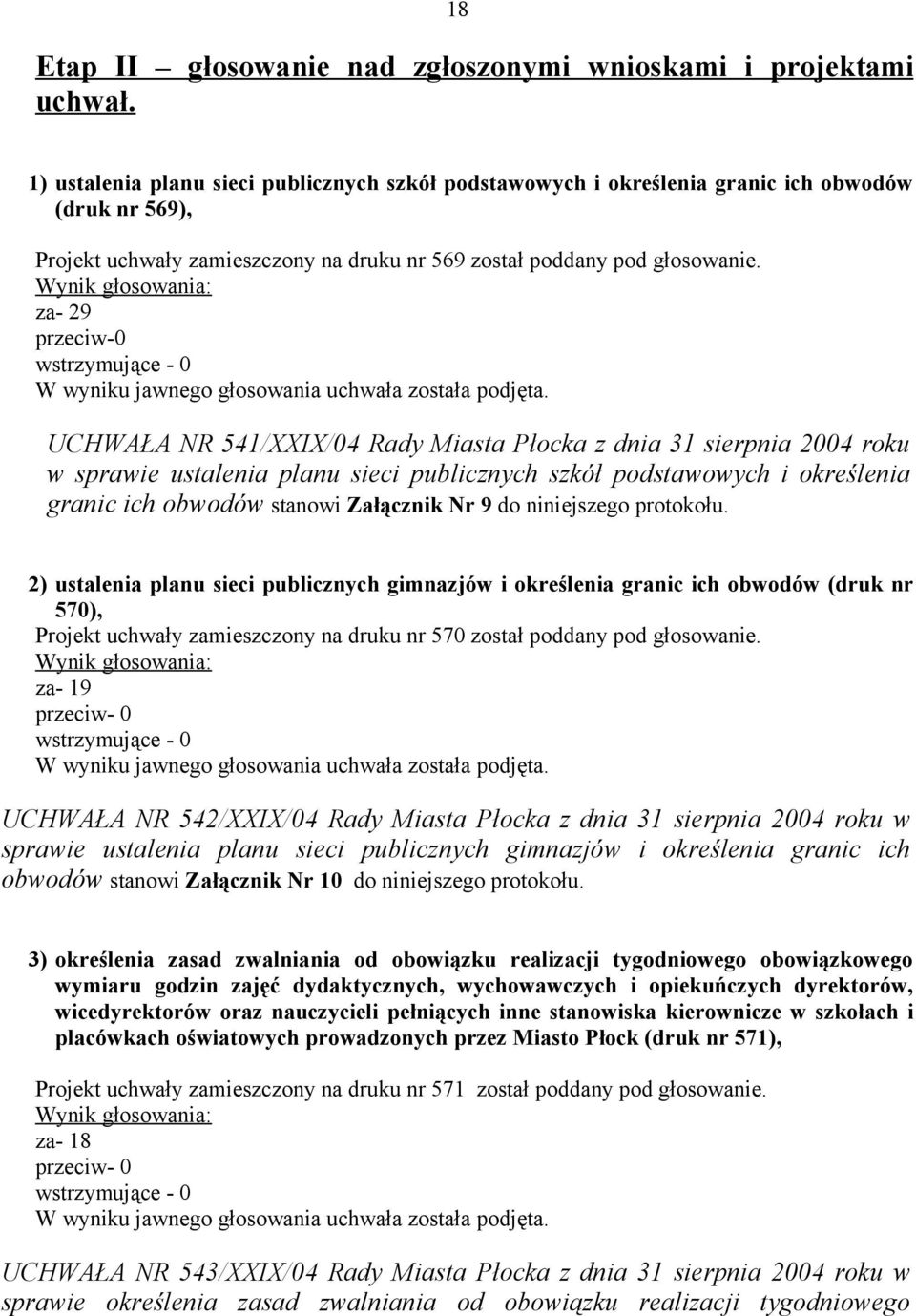 za- 29 przeciw-0 UCHWAŁA NR 541/XXIX/04 Rady Miasta Płocka z dnia 31 sierpnia 2004 roku w sprawie ustalenia planu sieci publicznych szkół podstawowych i określenia granic ich obwodów stanowi