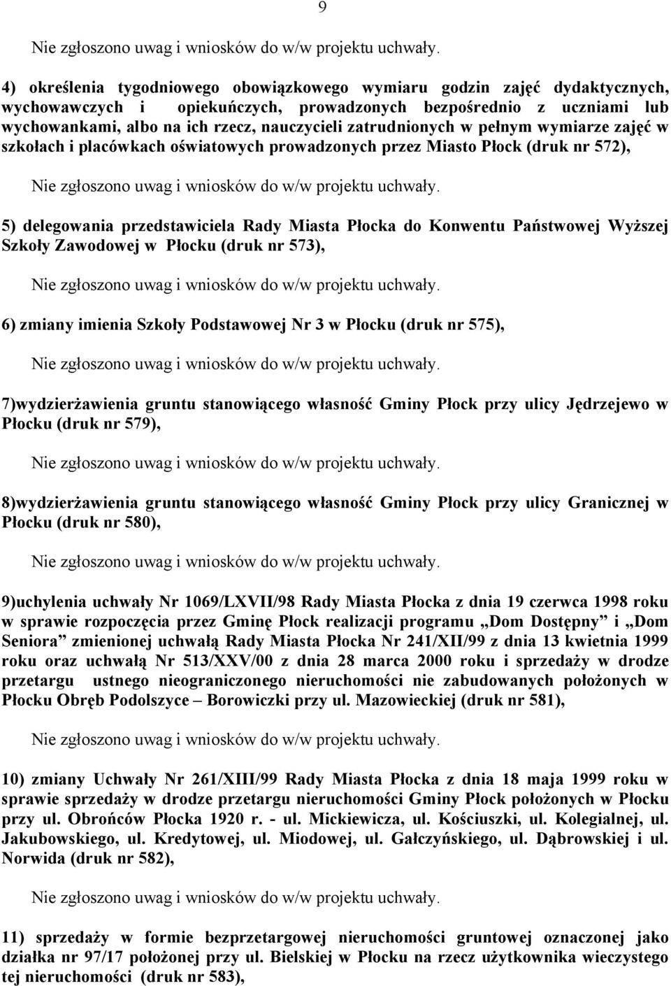 Wyższej Szkoły Zawodowej w Płocku (druk nr 573), 6) zmiany imienia Szkoły Podstawowej Nr 3 w Płocku (druk nr 575), 7)wydzierżawienia gruntu stanowiącego własność Gminy Płock przy ulicy Jędrzejewo w